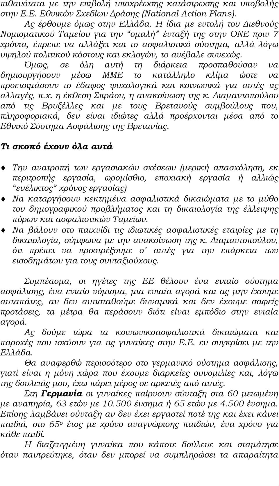 ανέβαλε συνεχώς. Όμως, σε όλη αυτή τη διάρκεια προσπαθούσαν να δημιουργήσουν μέσω ΜΜΕ το κατάλληλο κλίμα ώστε να προετοιμάσουν το έδαφος ψυχολογικά και κοινωνικά για αυτές τις αλλαγές, π.χ. η έκθεση Σπράου, η ανακοίνωση της κ.