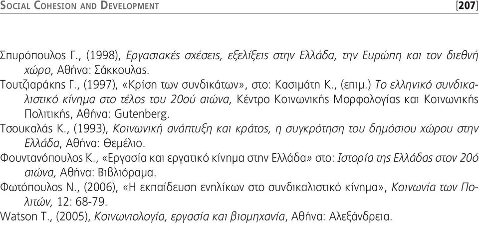 Τσουκαλάς Κ., (1993), Κοινωνική ανάπτυξη και κράτος, η συγκρότηση του δημόσιου χώρου στην Ελλάδα, Αθήνα: Θεμέλιο. Φουντανόπουλος Κ.