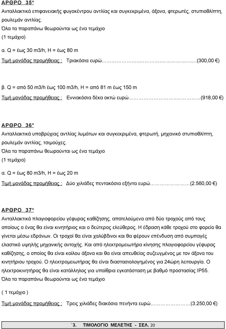 ....(918,00 ) ΑΡΘΡΟ 36 ο Ανταλλακτικά υποβρύχιας αντλίας λυμάτων και συγκεκριμένα, φτερωτή, μηχανικό στυπιοθλίπτη, ρουλεμάν αντλίας, τσιμούχες. Όλα τα παραπάνω θεωρούνται ως ένα τεμάχιο (1 τεμάχιο) α.