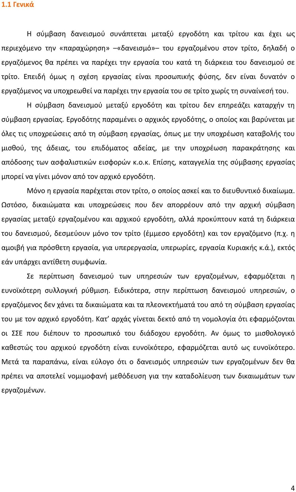 Επειδή όμως η σχέση εργασίας είναι προσωπικής φύσης, δεν είναι δυνατόν ο εργαζόμενος να υποχρεωθεί να παρέχει την εργασία του σε τρίτο χωρίς τη συναίνεσή του.