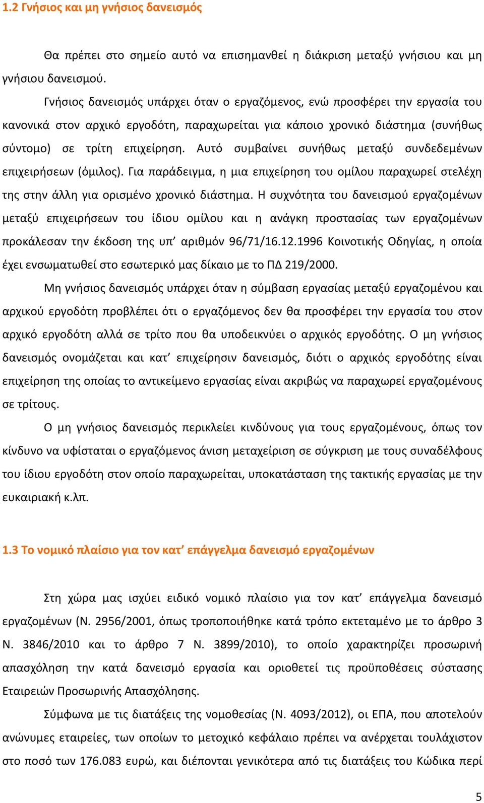 Αυτό συμβαίνει συνήθως μεταξύ συνδεδεμένων επιχειρήσεων (όμιλος). Για παράδειγμα, η μια επιχείρηση του ομίλου παραχωρεί στελέχη της στην άλλη για ορισμένο χρονικό διάστημα.