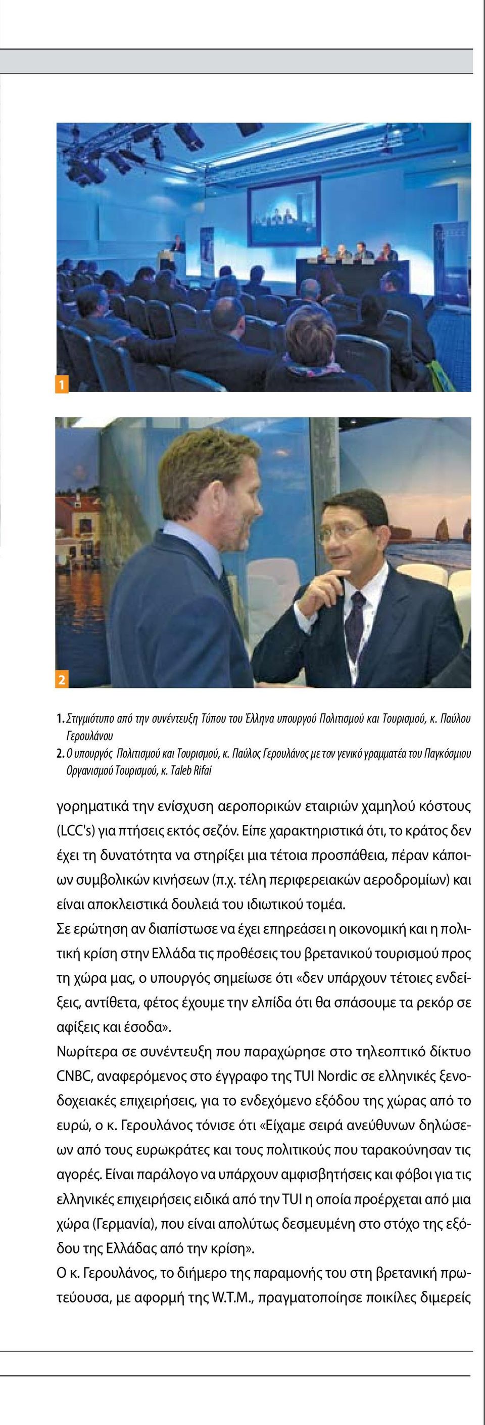 Είπε χαρακτηριστικά ότι, το κράτος δεν έχει τη δυνατότητα να στηρίξει μια τέτοια προσπάθεια, πέραν κάποιων συμβολικών κινήσεων (π.χ. τέλη περιφερειακών αεροδρομίων) και είναι αποκλειστικά δουλειά του ιδιωτικού τομέα.