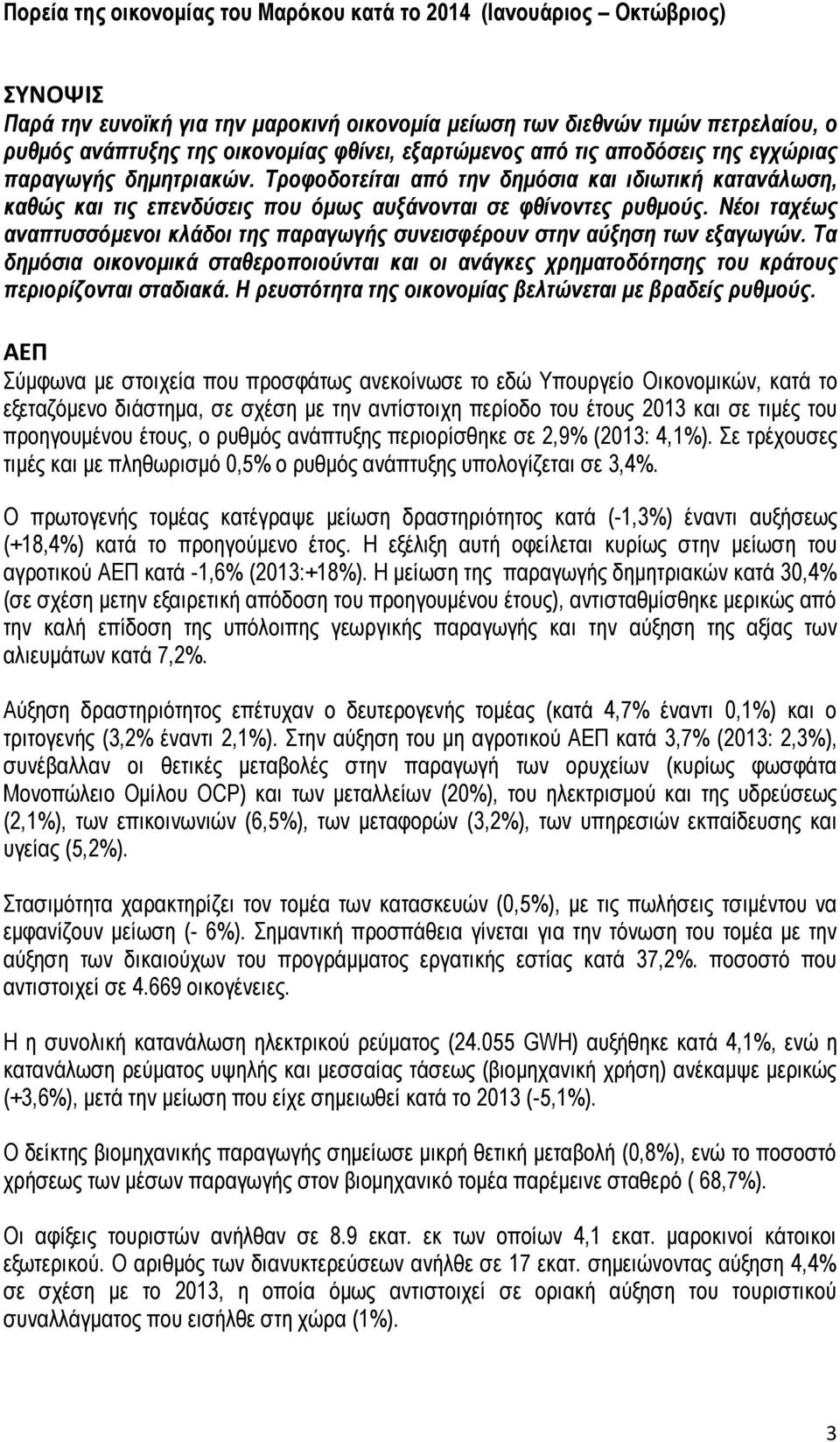 Νέοι ταχέως αναπτυσσόμενοι κλάδοι της παραγωγής συνεισφέρουν στην αύξηση των εξαγωγών. Τα δημόσια οικονομικά σταθεροποιούνται και οι ανάγκες χρηματοδότησης του κράτους περιορίζονται σταδιακά.