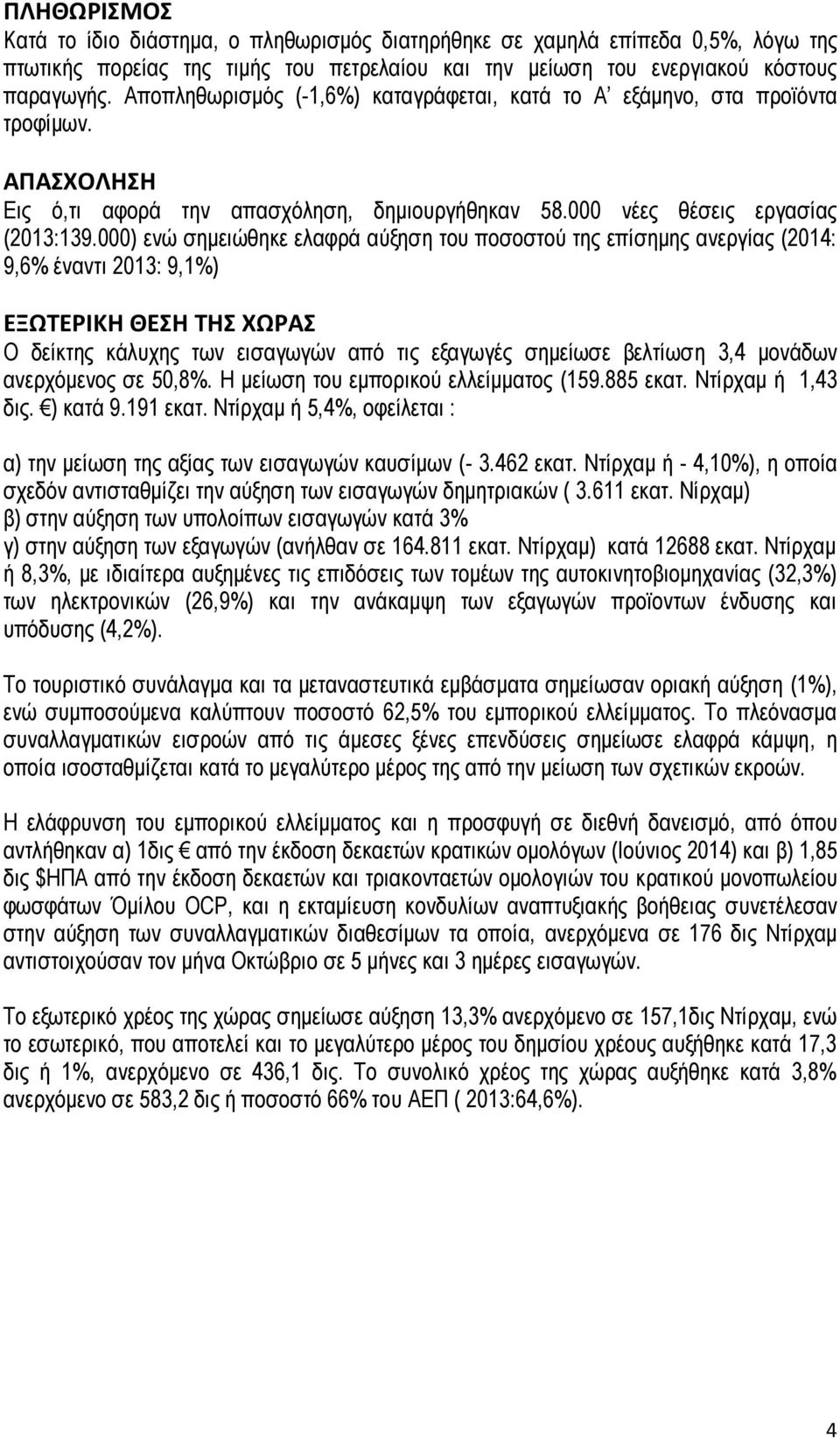 000) ενώ σημειώθηκε ελαφρά αύξηση του ποσοστού της επίσημης ανεργίας (2014: 9,6% έναντι 2013: 9,1%) ΕΞΩΤΕΡΙΚΗ ΘΕΣΗ ΤΗΣ ΧΩΡΑΣ Ο δείκτης κάλυχης των εισαγωγών από τις εξαγωγές σημείωσε βελτίωση 3,4