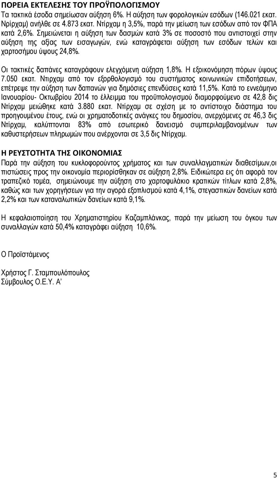 Σημειώνεται η αύξηση των δασμών κατά 3% σε ποσοστό που αντιστοιχεί στην αύξηση της αξίας των εισαγωγών, ενώ καταγράφεται αύξηση των εσόδων τελών και χαρτοσήμου ύψους 24,8%.