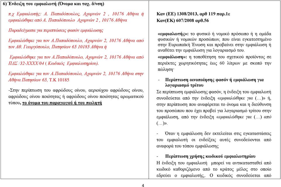 Γεωργόπουλο, Πατησίων 65 10185 Αθήνα ή Εμφιαλώθηκε για τον Α.Παπαδόπουλο, Αχαρνών 2, 10176 Αθήνα από ΠΔΣ /32-ΧΧΧΧ/04 ( Κωδικός Εμφιαλωτηρίου). Εμφιαλώθηκε για τον Α.Παπαδόπουλο, Αχαρνών 2, 10176 Αθήνα στην Αθήνα Πατησίων 65, T.