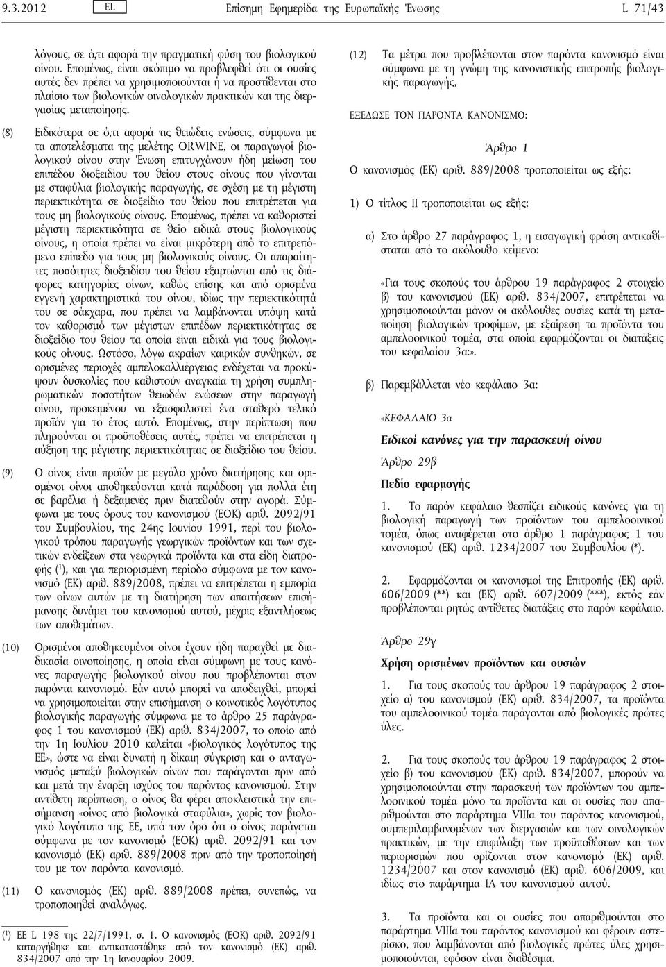 (8) Ειδικότερα σε ό,τι αφορά τις θειώδεις ενώσεις, σύμφωνα με τα αποτελέσματα της μελέτης ORWINE, οι παραγωγοί βιολογικού οίνου στην Ένωση επιτυγχάνουν ήδη μείωση του επιπέδου διοξειδίου του θείου