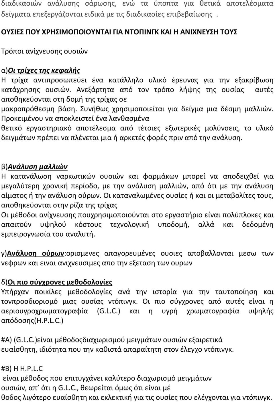 Ανεξάρτητα από τον τρόπο λήψης της ουσίας αυτές αποθηκεύονται στη δομή της τρίχας σε μακροπρόθεσμη βάση. Συνήθως χρησιμοποιείται για δείγμα μια δέσμη μαλλιών.