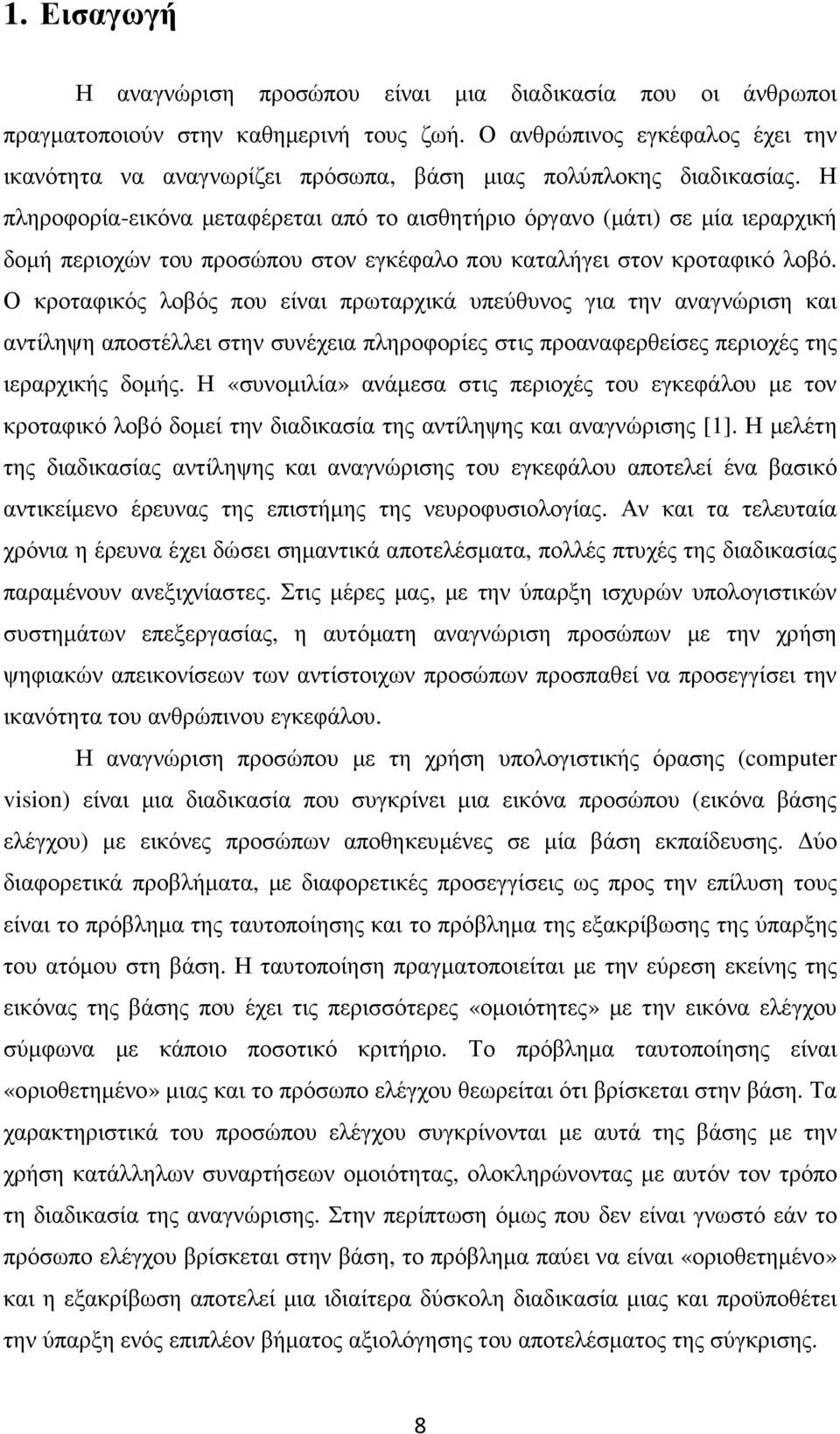 Η πληροφορία-εικόνα µεταφέρεται από το αισθητήριο όργανο (µάτι) σε µία ιεραρχική δοµή περιοχών του προσώπου στον εγκέφαλο που καταλήγει στον κροταφικό λοβό.