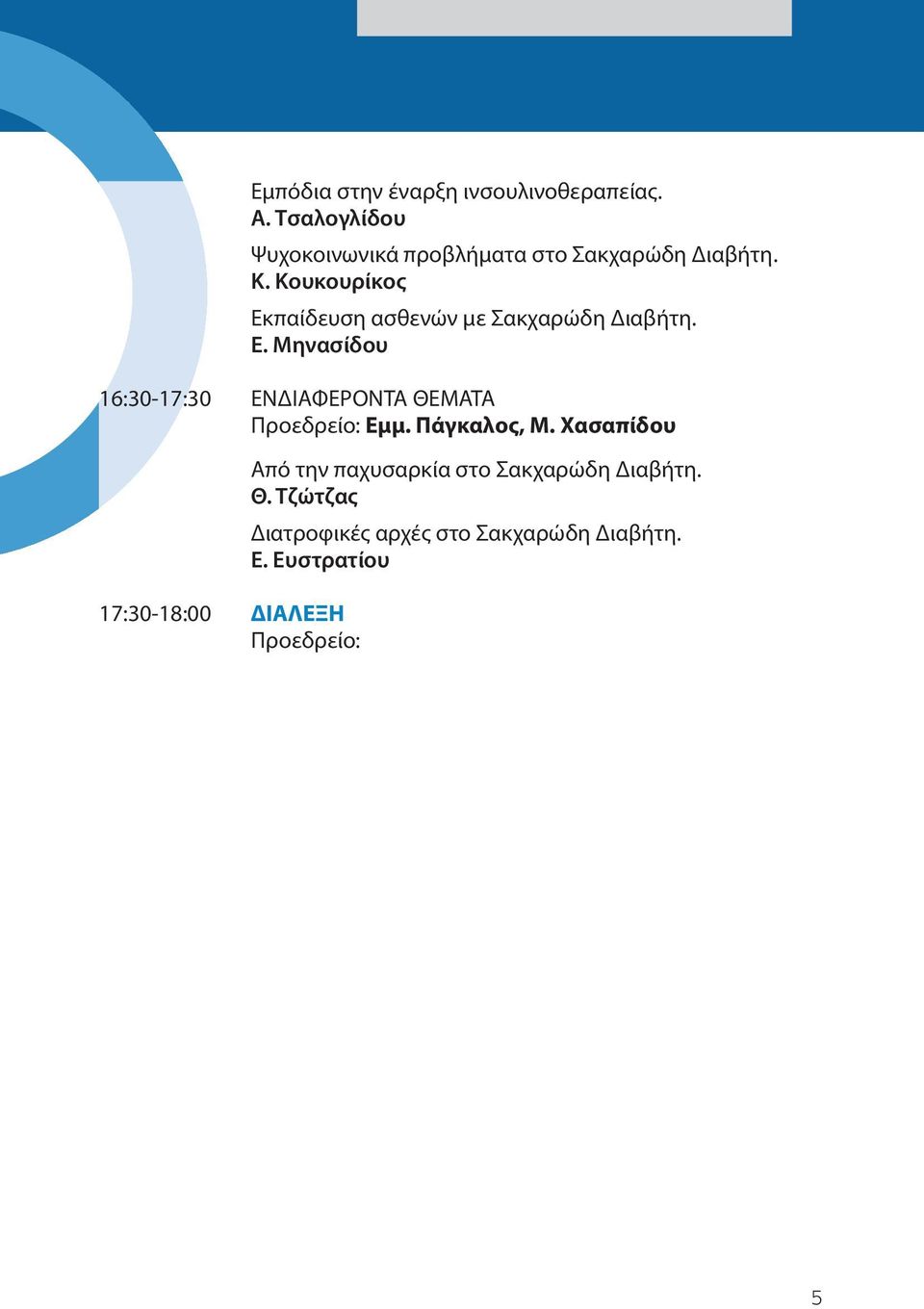 Τέγος Σακχαρώδης Διαβήτης και νοητικές λειτουργίες. Γ. Μπουντούρης 18:00-18:30 ΔΙΑΛΕΙΜΜΑ ΚΑΦΕ 18:30-19:00 ΔΙΑΛΕΞΗ Προεδρείο: Α. Χατζητόλιος Αρτηριακή Υπέρταση και Σακχαρώδης Διαβήτης. Χ. Σαββόπουλος 19:00-20:00 ΣΤΡΟΓΓΥΛΗ ΤΡΑΠΕΖΑ Προεδρείο: Α.