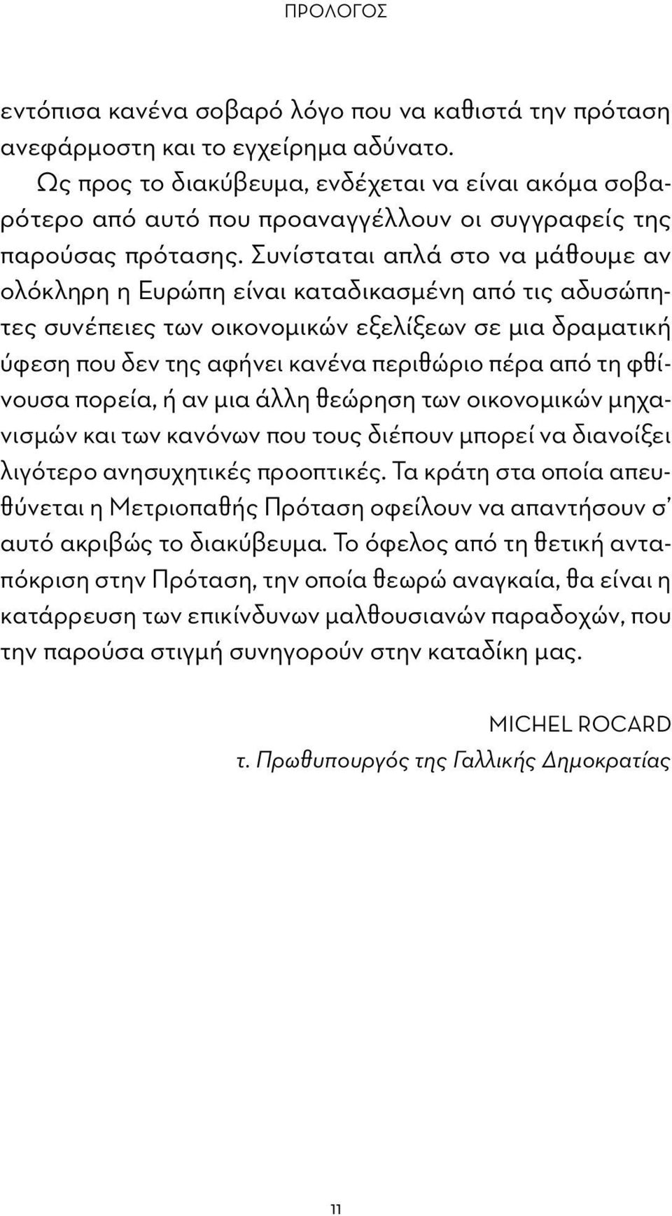 Συνίσταται απλά στο να μάθουμε αν ολόκληρη η Ευρώπη είναι καταδικασμένη από τις αδυσώπητες συνέπειες των οικονομικών εξελίξεων σε μια δραματική ύφεση που δεν της αφήνει κανένα περιθώριο πέρα από τη