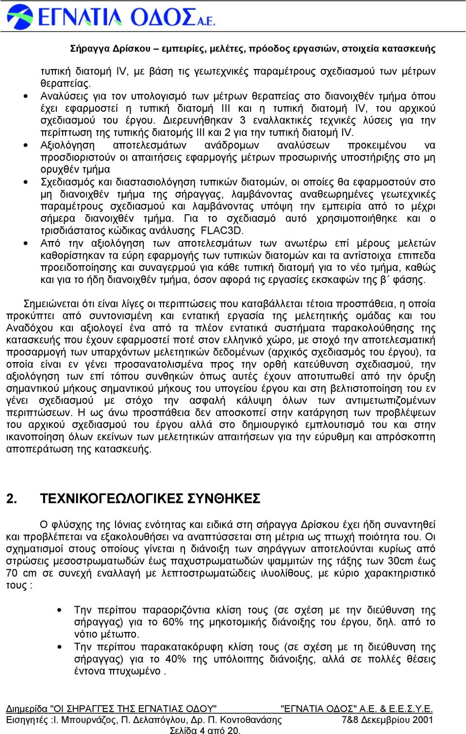 Διερευνήθηκαν 3 εναλλακτικές τεχνικές λύσεις για την περίπτωση της τυπικής διατομής ΙΙΙ και 2 για την τυπική διατομή IV.