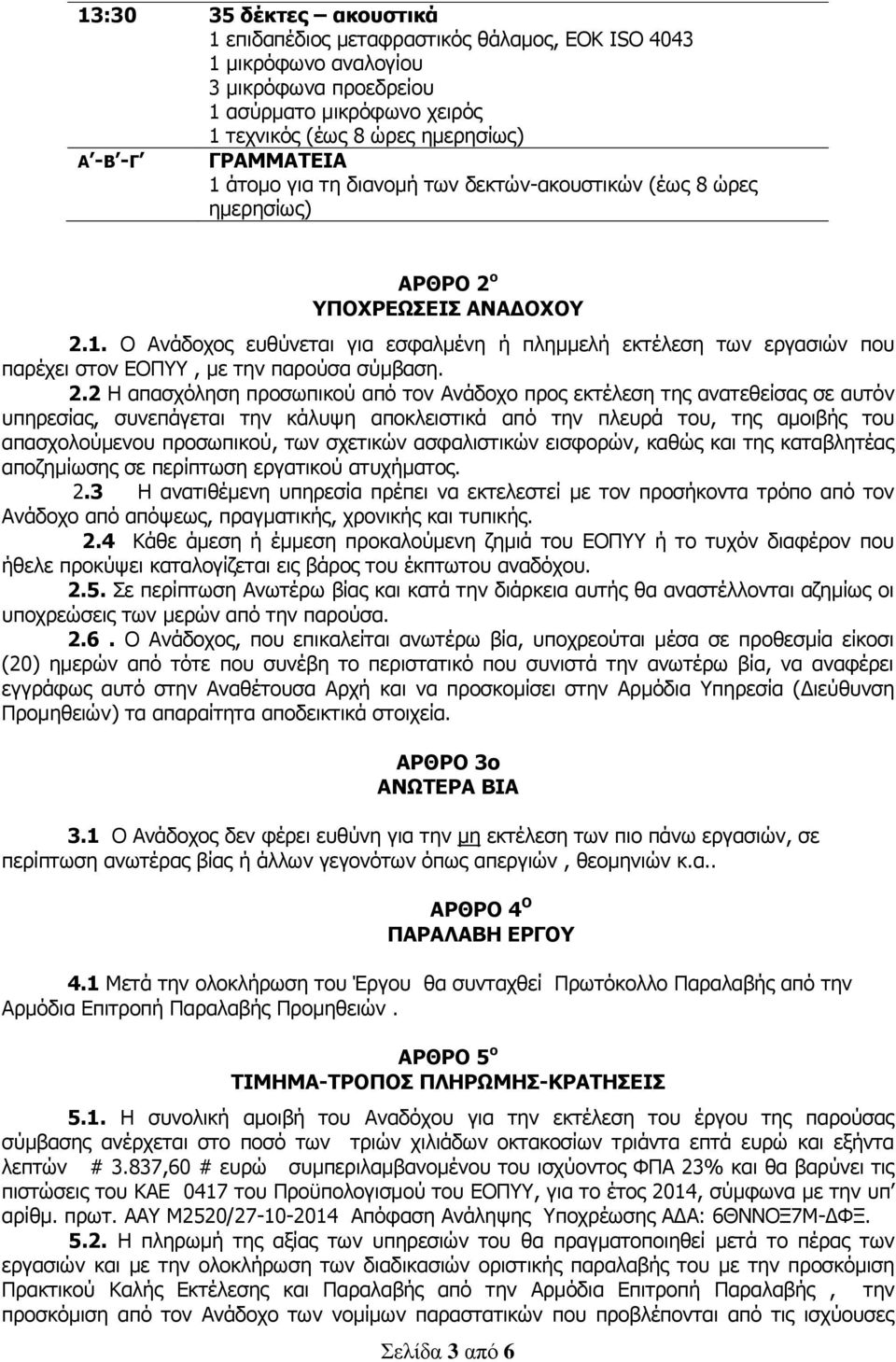 2.2 Η απασχόληση προσωπικού από τον Ανάδοχο προς εκτέλεση της ανατεθείσας σε αυτόν υπηρεσίας, συνεπάγεται την κάλυψη αποκλειστικά από την πλευρά του, της αμοιβής του απασχολούμενου προσωπικού, των