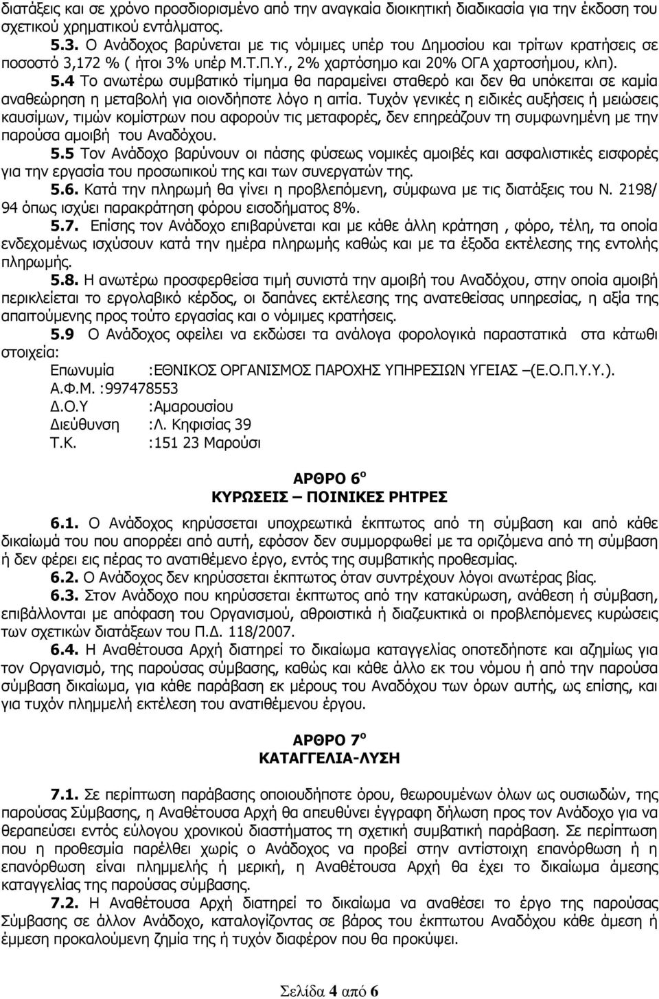 4 Το ανωτέρω συμβατικό τίμημα θα παραμείνει σταθερό και δεν θα υπόκειται σε καμία αναθεώρηση η μεταβολή για οιονδήποτε λόγο η αιτία.