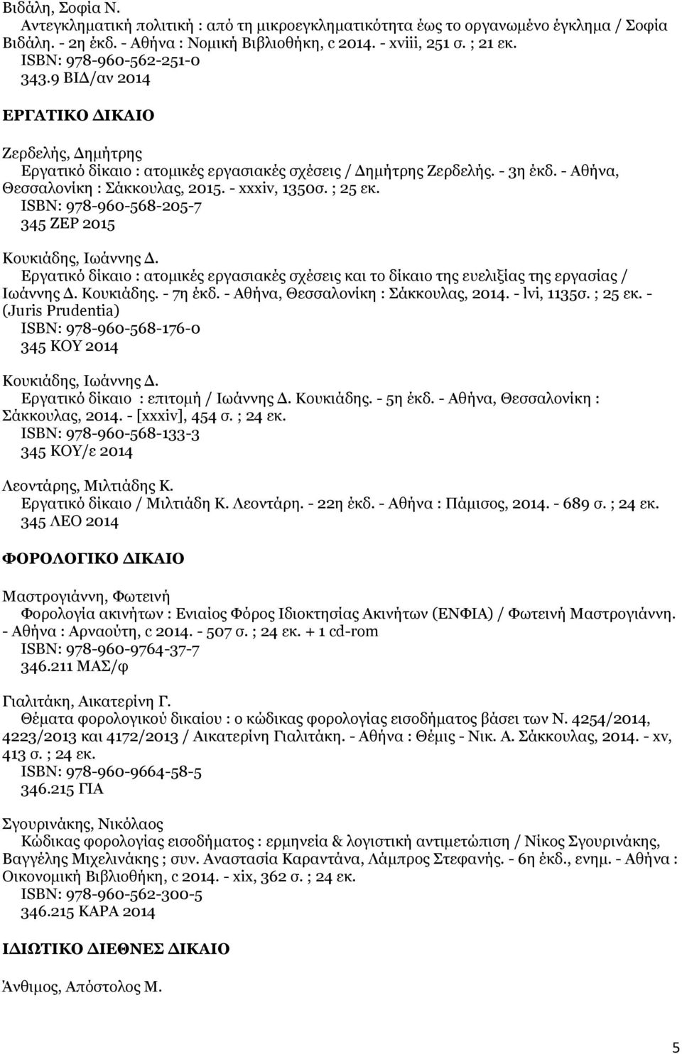 - xxxiv, 1350σ. ; 25 εκ. ISΒΝ: 978-960-568-205-7 345 ΖΕΡ 2015 Κουκιάδης, Ιωάννης Δ. Εργατικό δίκαιο : ατομικές εργασιακές σχέσεις και το δίκαιο της ευελιξίας της εργασίας / Ιωάννης Δ. Κουκιάδης. - 7η έκδ.