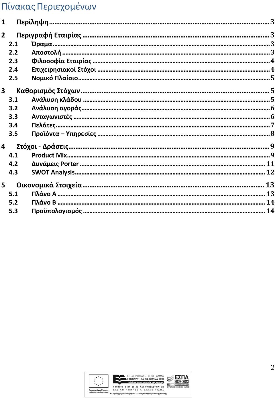 3 Ανταγωνιστές... 6 3.4 Πελάτες... 7 3.5 Προϊόντα Υπηρεσίες... 8 4 Στόχοι - Δράσεις... 9 4.1 Product Mix... 9 4.2 Δυνάμεις Porter.
