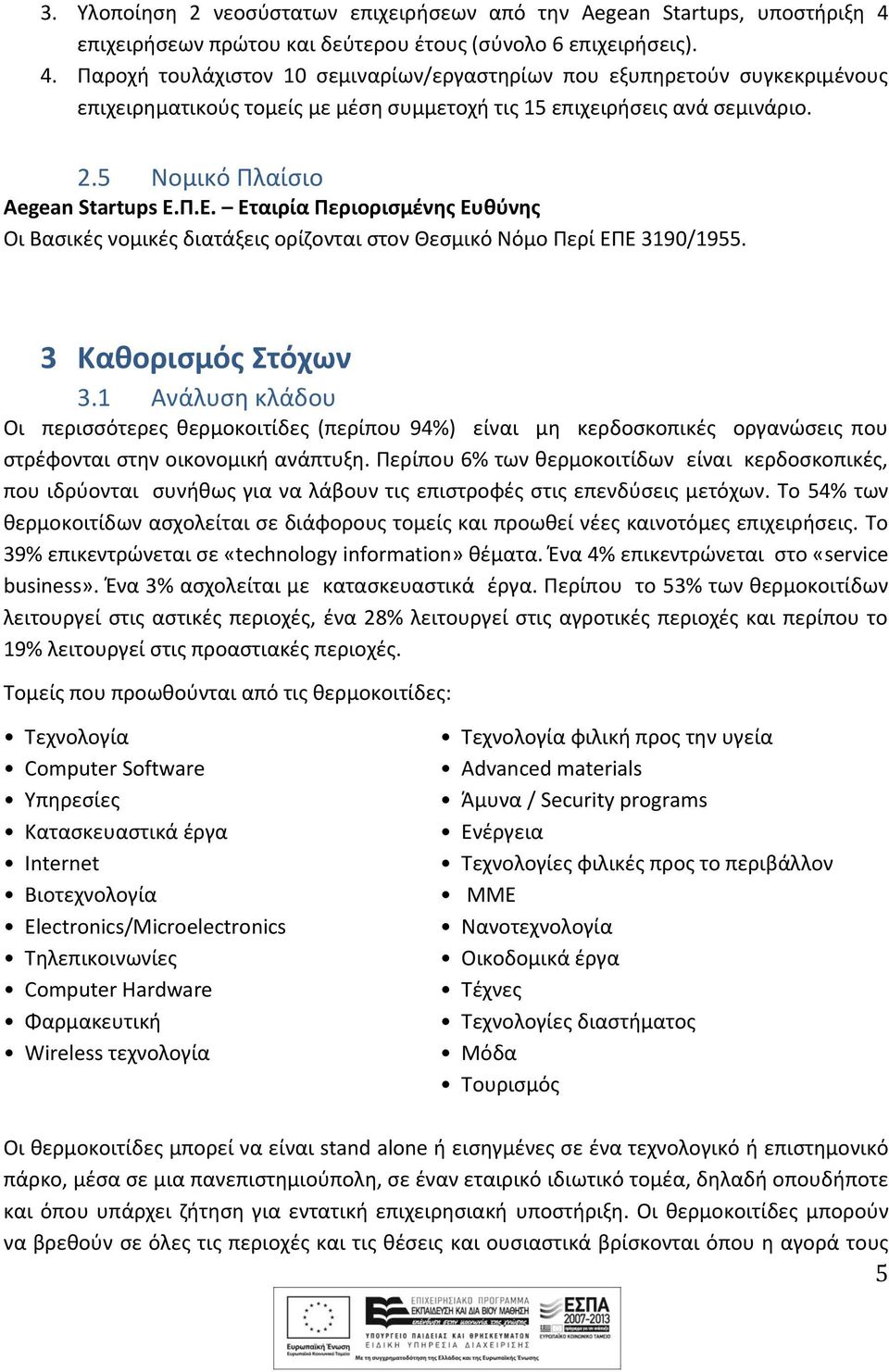 Παροχή τουλάχιστον 10 σεμιναρίων/εργαστηρίων που εξυπηρετούν συγκεκριμένους επιχειρηματικούς τομείς με μέση συμμετοχή τις 15 επιχειρήσεις ανά σεμινάριο. 2.5 Νομικό Πλαίσιο Aegean Startups Ε.