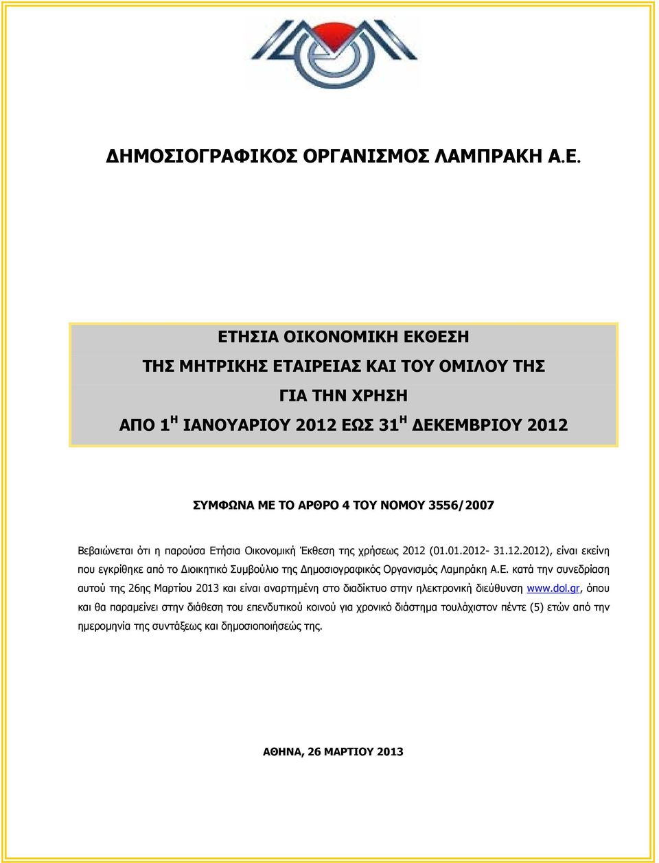 Βεβαιώνεται ότι η παρούσα Ετήσια Οικονομική Έκθεση της χρήσεως 2012 (01.01.2012-31.12.2012), είναι εκείνη που εγκρίθηκε από το Διοικητικό Συμβούλιο της Δημοσιογραφικός Οργανισμός Λαμπράκη Α.