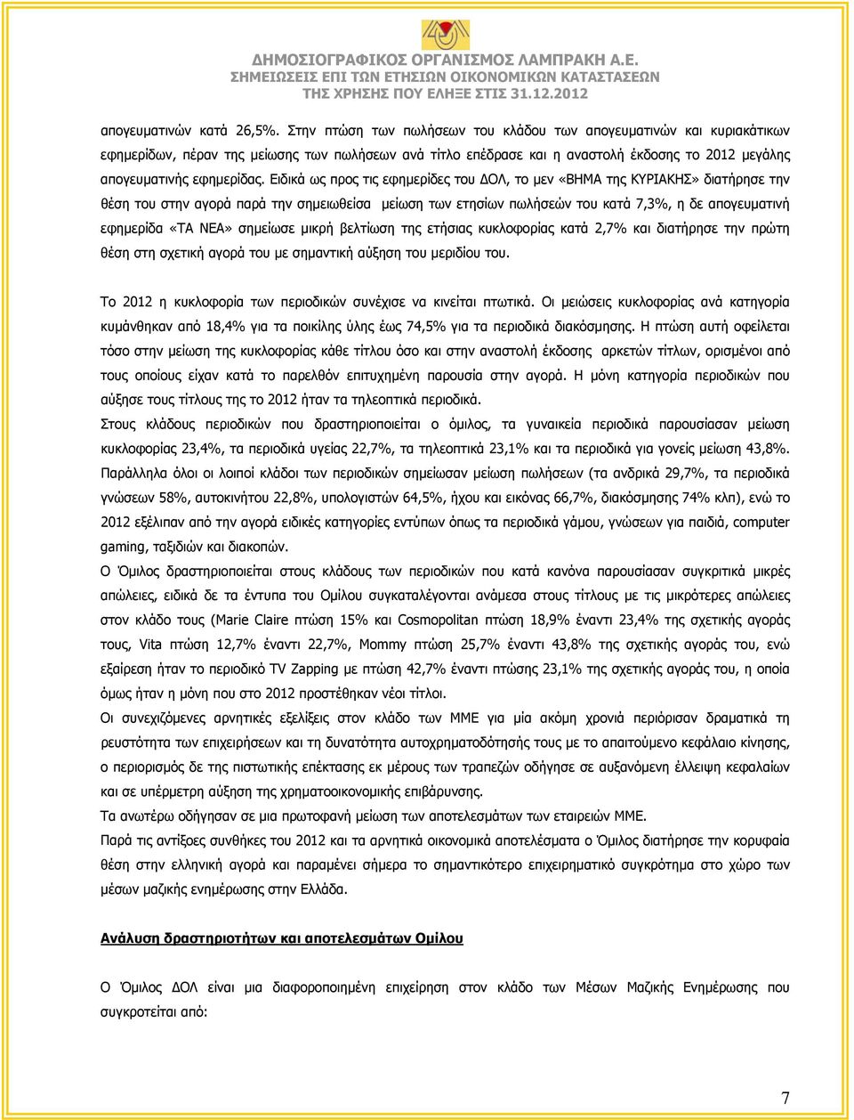 Ειδικά ως προς τις εφημερίδες του ΔΟΛ, το μεν «ΒΗΜΑ της ΚΥΡΙΑΚΗΣ» διατήρησε την θέση του στην αγορά παρά την σημειωθείσα μείωση των ετησίων πωλήσεών του κατά 7,3%, η δε απογευματινή εφημερίδα «ΤΑ