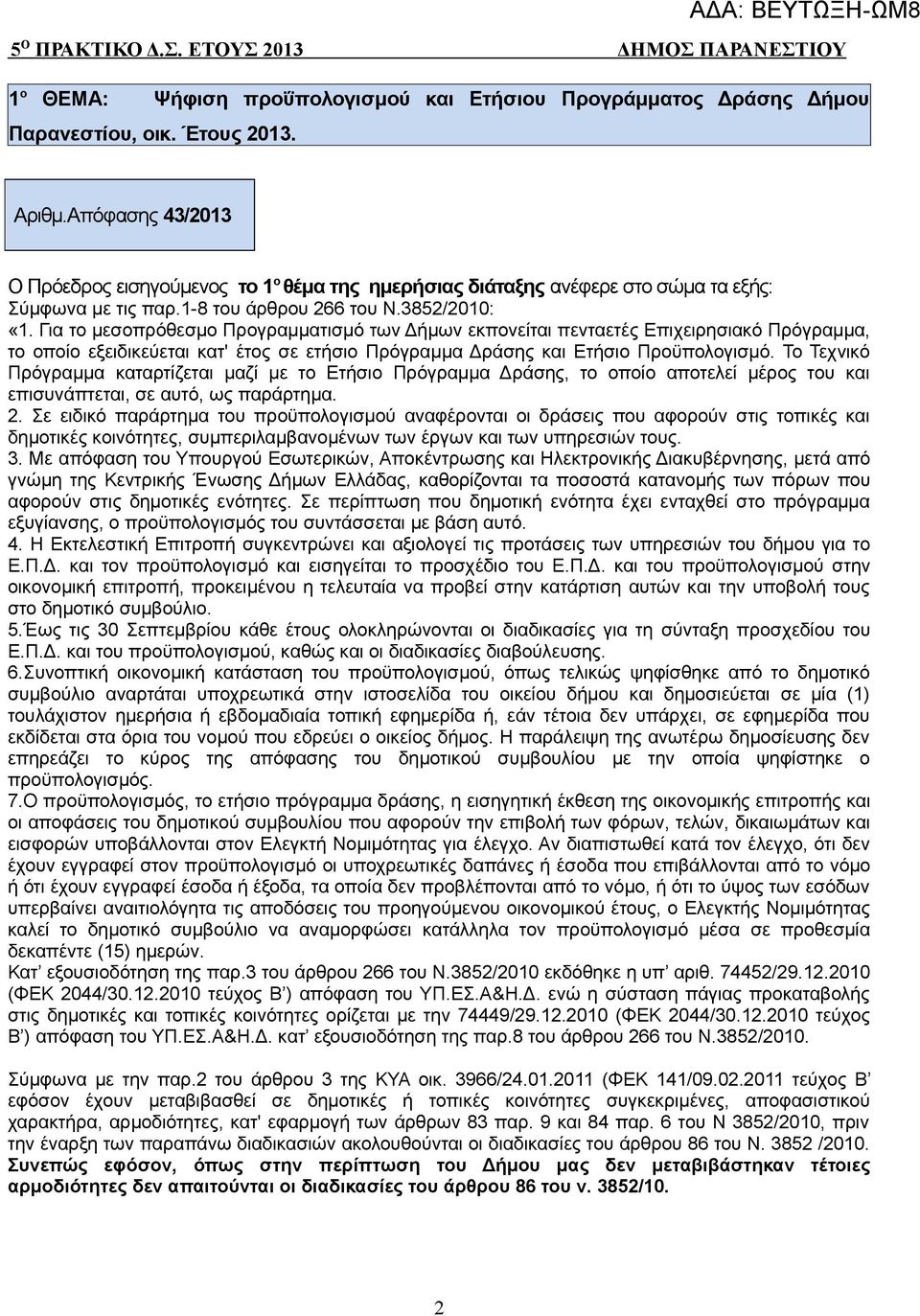 Για το μεσοπρόθεσμο Προγραμματισμό των Δήμων εκπονείται πενταετές Επιχειρησιακό Πρόγραμμα, το οποίο εξειδικεύεται κατ' έτος σε ετήσιο Πρόγραμμα Δράσης και Ετήσιο Προϋπολογισμό.