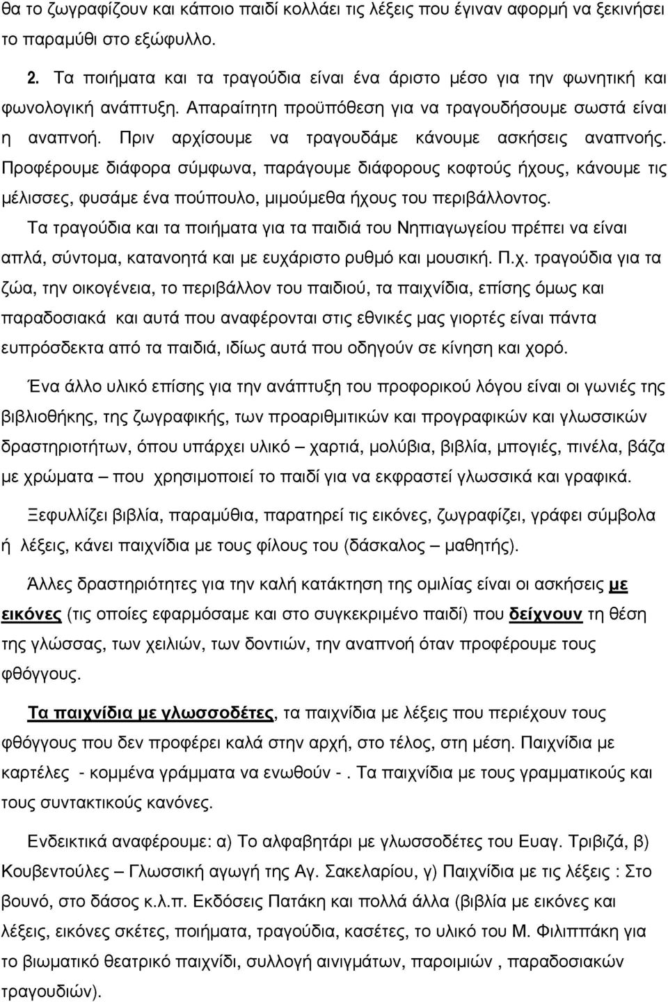 Πριν αρχίσουε να τραγουδάε κάνουε ασκήσεις αναπνοής. Προφέρουε διάφορα σύφωνα, παράγουε διάφορους κοφτούς ήχους, κάνουε τις έλισσες, φυσάε ένα πούπουλο, ιούεθα ήχους του περιβάλλοντος.