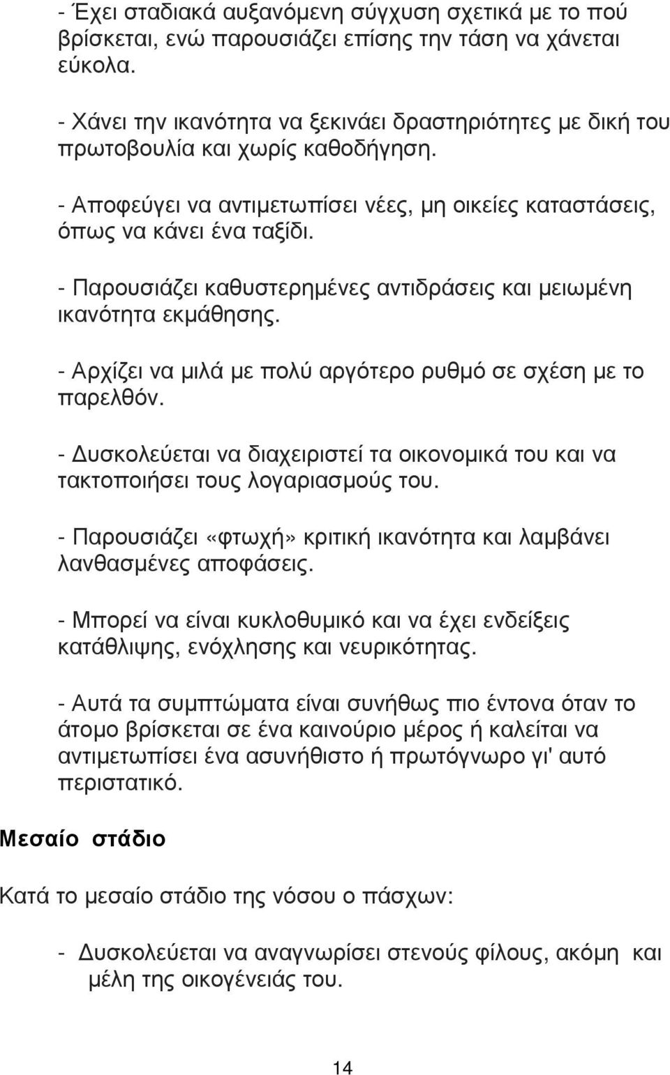 - Παρουσιάζει καθυστερηµένες αντιδράσεις και µειωµένη ικανότητα εκµάθησης. - Αρχίζει να µιλά µε πολύ αργότερο ρυθµό σε σχέση µε το παρελθόν.