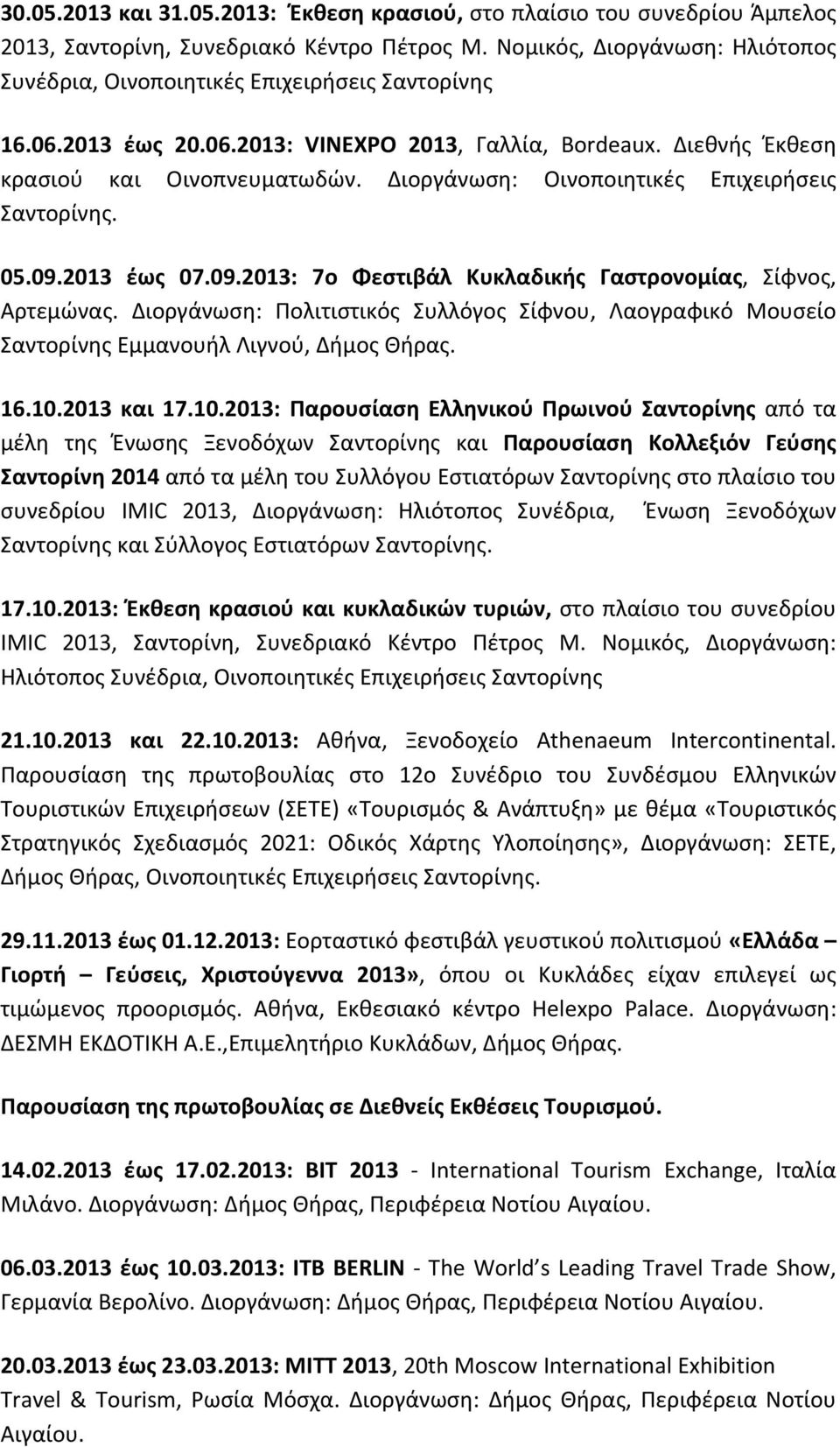 Διοργάνωση: Οινοποιητικές Επιχειρήσεις Σαντορίνης. 05.09.2013 έως 07.09.2013: 7ο Φεστιβάλ Κυκλαδικής Γαστρονομίας, Σίφνος, Αρτεμώνας.