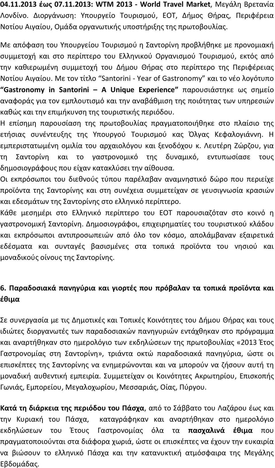 Με απόφαση του Υπουργείου Τουρισμού η Σαντορίνη προβλήθηκε με προνομιακή συμμετοχή και στο περίπτερο του Ελληνικού Οργανισμού Τουρισμού, εκτός από την καθιερωμένη συμμετοχή του Δήμου Θήρας στο