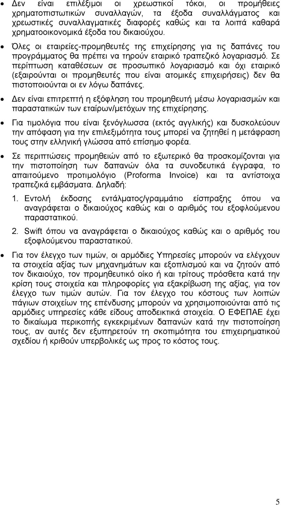 Σε περίπτωση καταθέσεων σε προσωπικό λογαριασµό και όχι εταιρικό (εξαιρούνται οι προµηθευτές που είναι ατοµικές επιχειρήσεις) δεν θα πιστοποιούνται οι εν λόγω δαπάνες.