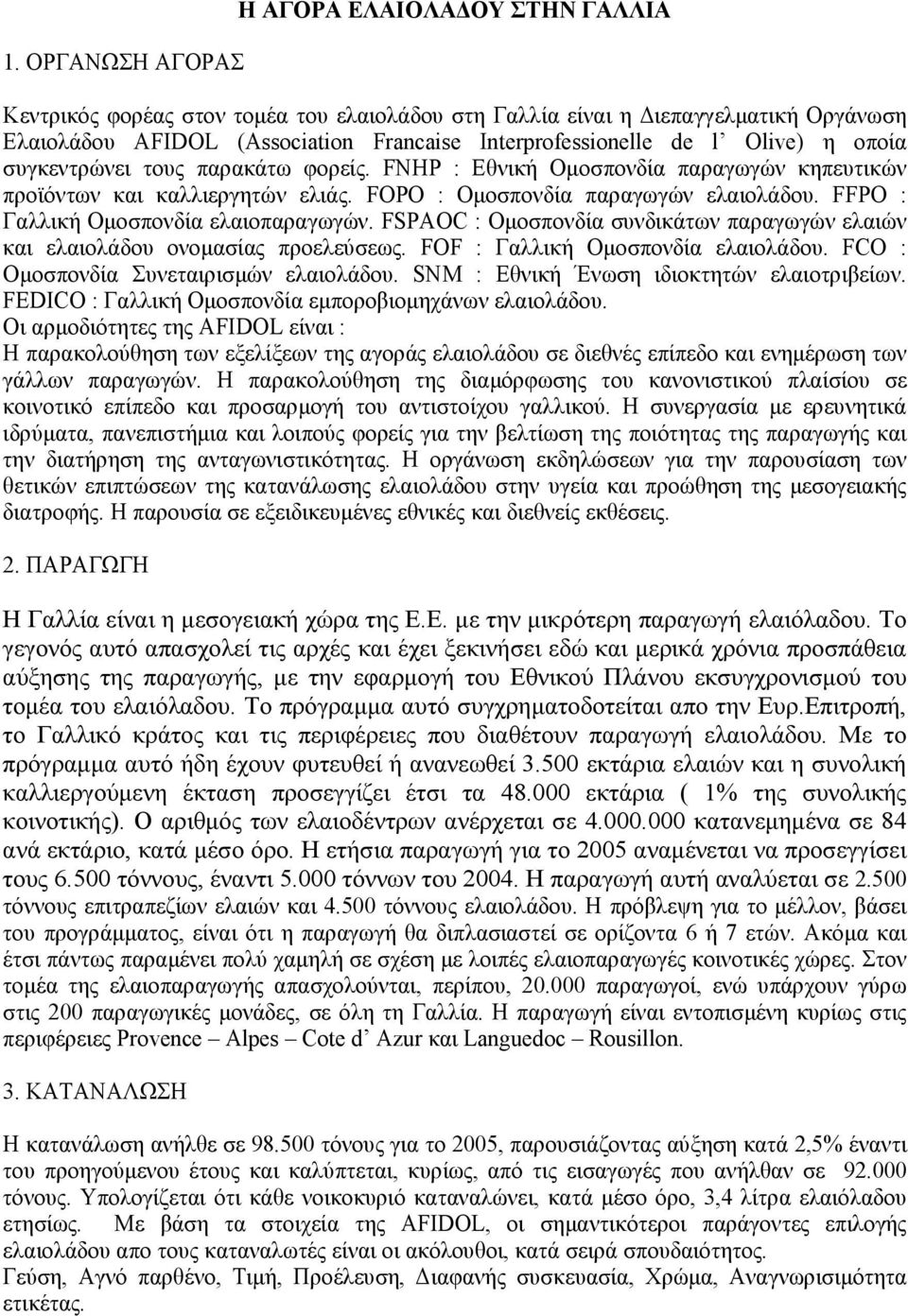 FFPO : Γαλλική Οµοσπονδία ελαιοπαραγωγών. FSPAOC : Οµοσπονδία συνδικάτων παραγωγών ελαιών και ελαιολάδου ονοµασίας προελεύσεως. FOF : Γαλλική Οµοσπονδία ελαιολάδου.