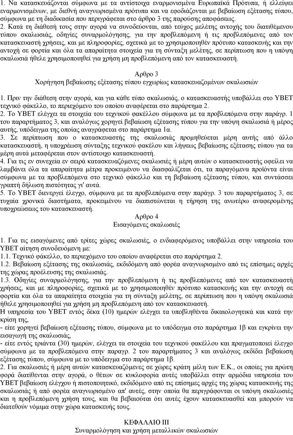 Κατά τη διάθεσή τους στην αγορά να συνοδεύονται, από τεύχος µελέτης αντοχής του διατιθέµενου τύπου σκαλωσιάς, οδηγίες συναρµολόγησης, για την προβλεπόµενη ή τις προβλεπόµενες από τον κατασκευαστή