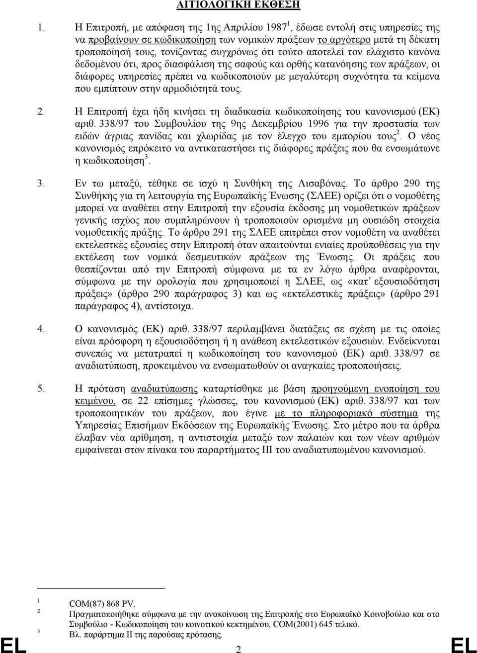 τούτο αποτελεί τον ελάχιστο κανόνα δεδομένου ότι, προς διασφάλιση της σαφούς και ορθής κατανόησης των πράξεων, οι διάφορες υπηρεσίες πρέπει να κωδικοποιούν με μεγαλύτερη συχνότητα τα κείμενα που