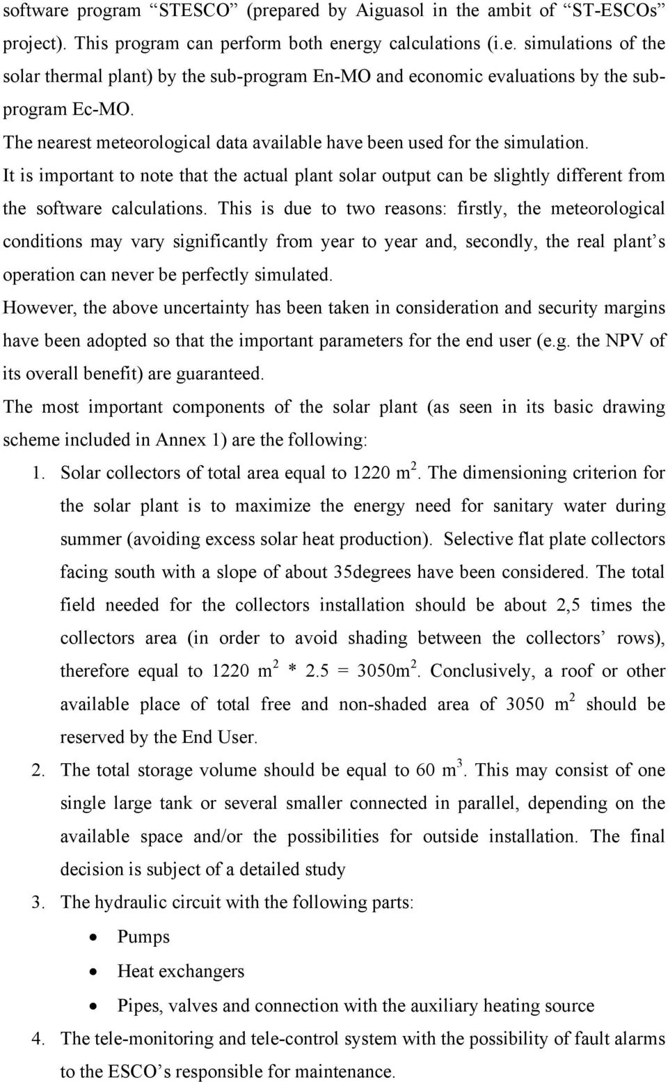 This is due to two reasons: firstly, the meteorological conditions may vary significantly from year to year and, secondly, the real plant s operation can never be perfectly simulated.