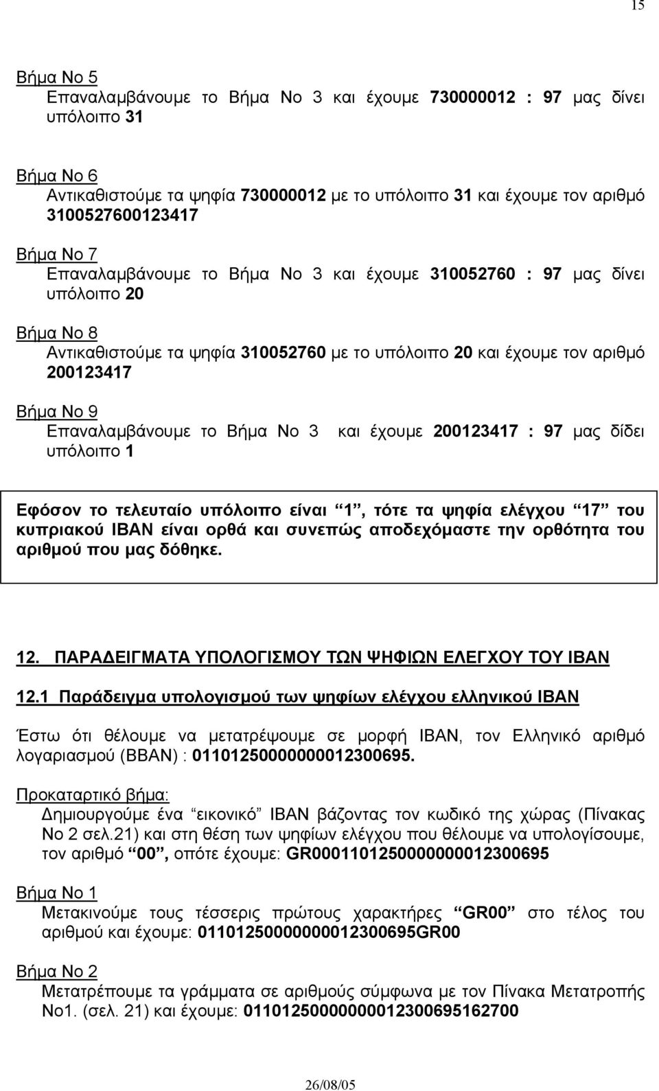 το Βήµα Νο 3 και έχουµε 200123417 : 97 µας δίδει υπόλοιπο 1 Εφόσον το τελευταίο υπόλοιπο είναι 1, τότε τα ψηφία ελέγχου 17 του κυπριακού ΙΒΑΝ είναι ορθά και συνεπώς αποδεχόµαστε την ορθότητα του