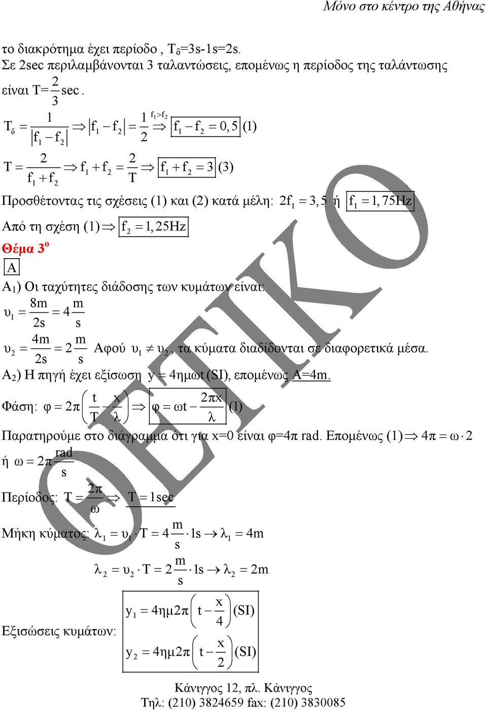 διάδοσης των κµάτων είναι: 8 = = 4 4 = = Αφού, τα κύµατα διαδίδονται σε διαφορετικά µέσα. Α ) Η πηγή έχει εξίσωση y= 4ηµωt(SI), εποµένως Α=4.