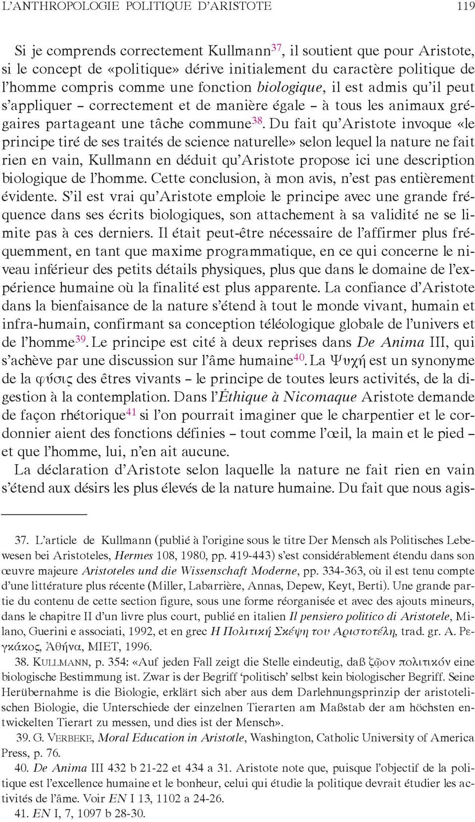 Du fait qu Aristote invoque «le principe tiré de ses traités de science naturelle» selon lequel la nature ne fait rien en vain, Kullmann en déduit qu Aristote propose ici une description biologique