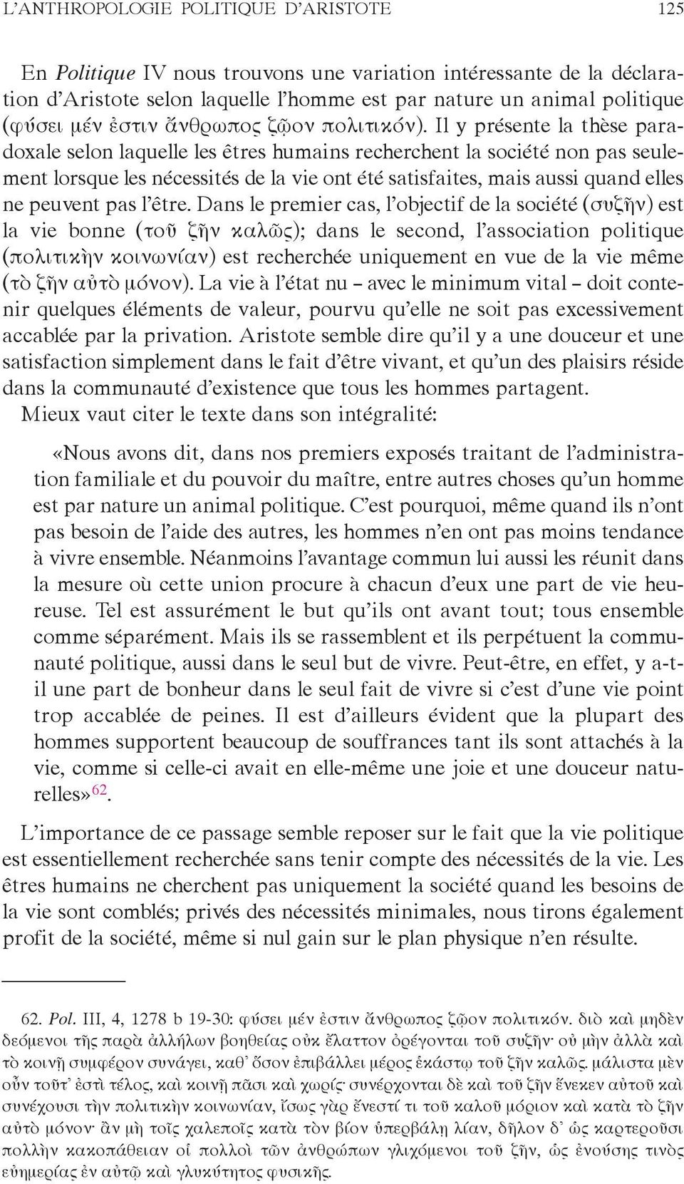 Il y présente la thèse paradoxale selon laquelle les êtres humains recherchent la société non pas seulement lorsque les nécessités de la vie ont été satisfaites, mais aussi quand elles ne peuvent pas