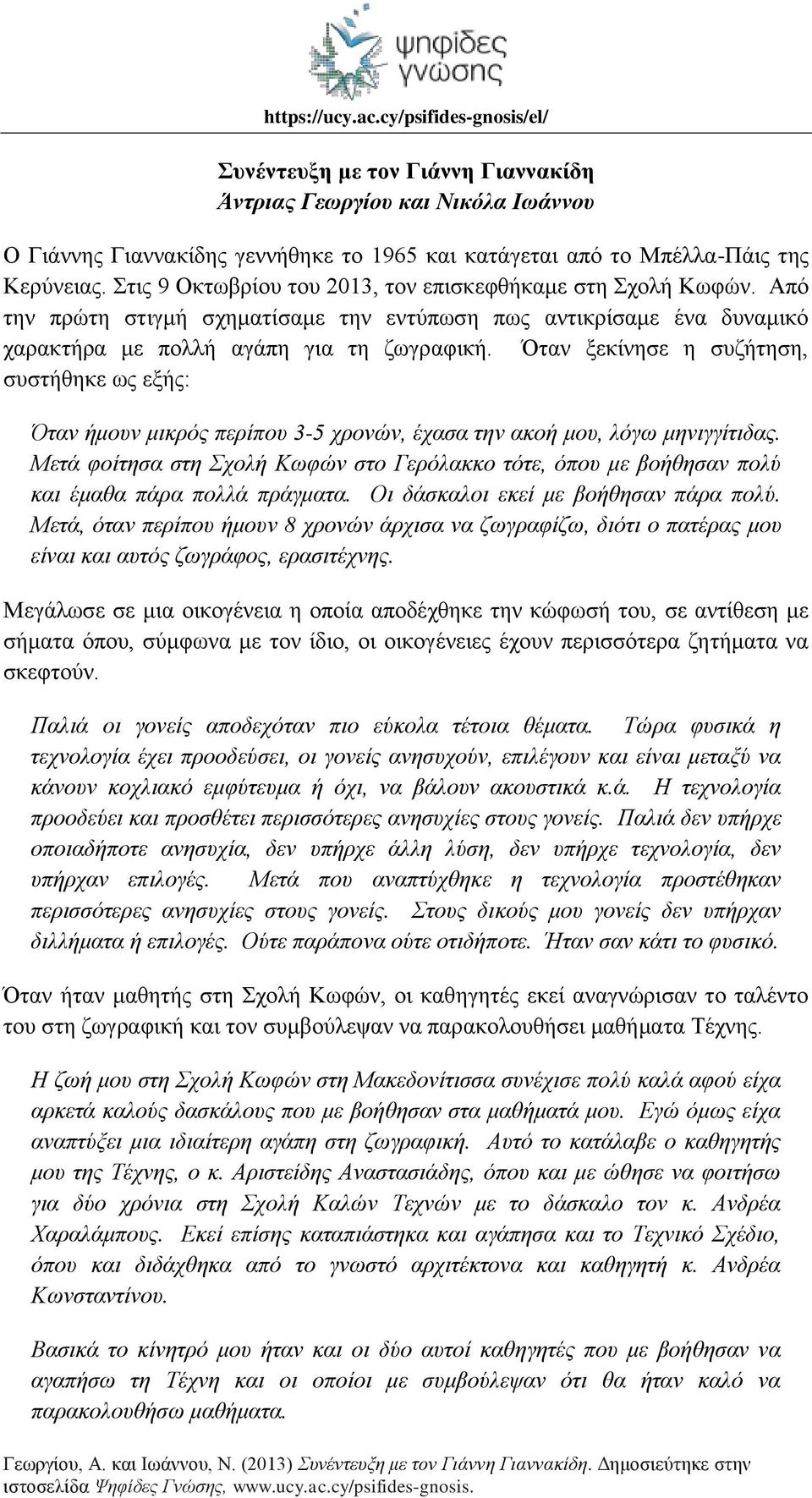 Όταν ξεκίνησε η συζήτηση, συστήθηκε ως εξής: Όταν ήμουν μικρός περίπου 3-5 χρονών, έχασα την ακοή μου, λόγω μηνιγγίτιδας.