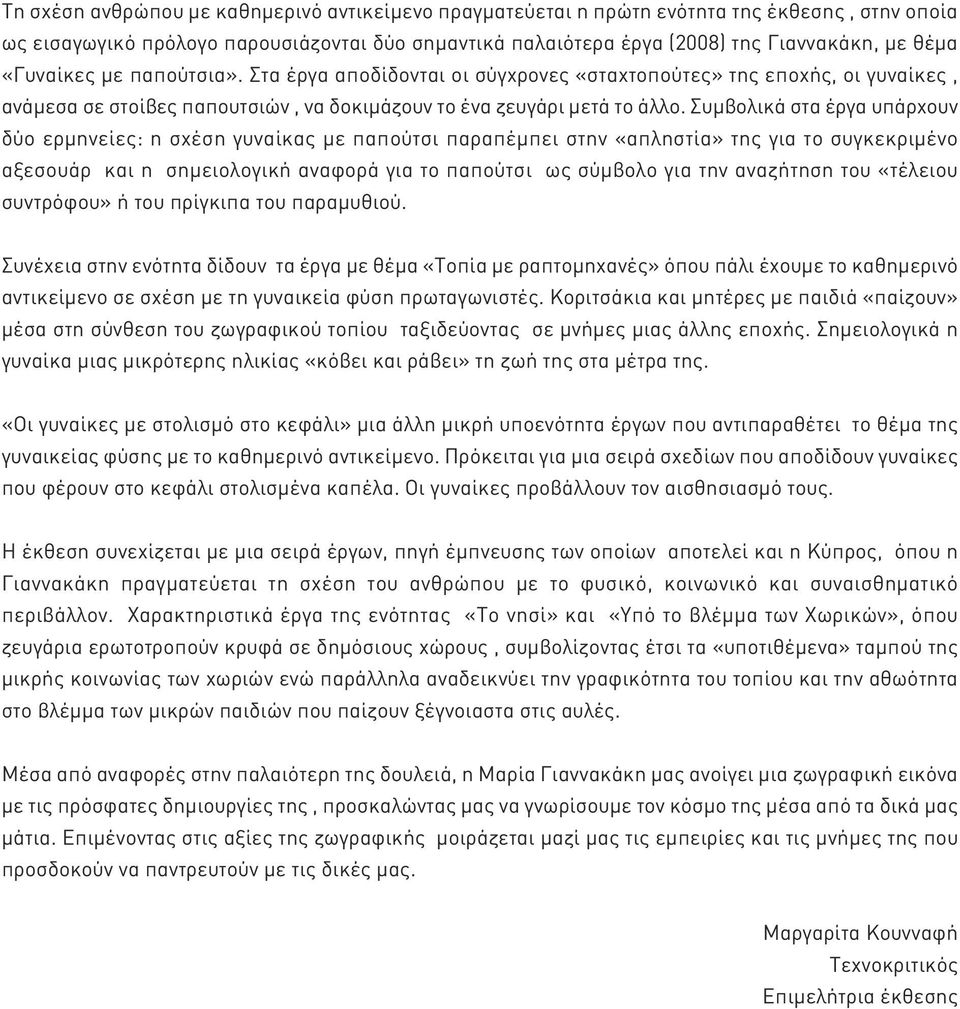 Συμβολικά στα έργα υπάρχουν δύο ερμηνείες: η σχέση γυναίκας με παπούτσι παραπέμπει στην «απληστία» της για το συγκεκριμένο αξεσουάρ και η σημειολογική αναφορά για το παπούτσι ως σύμβολο για την