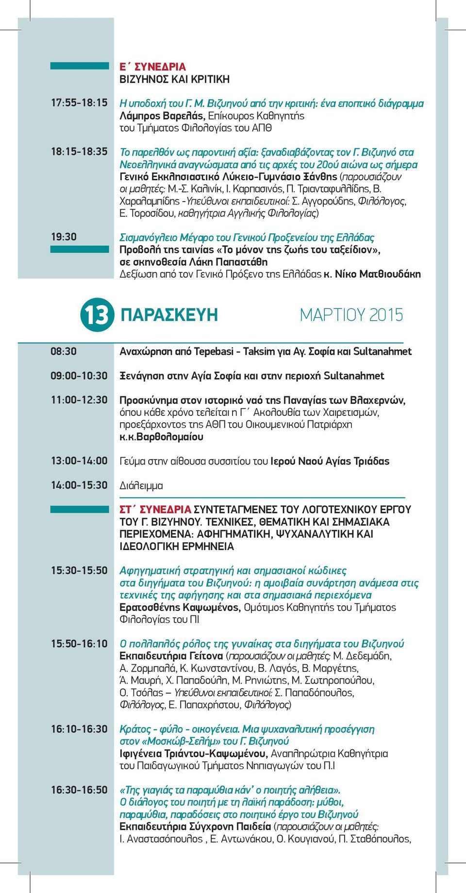 Βιζυηνό στα Νεοελληνικά αναγνώσματα από τις αρχές του 20ού αιώνα ως σήμερα Γενικό Εκκλησιαστικό Λύκειο-Γυμνάσιο Ξάνθης (παρουσιάζουν οι μαθητές: Μ.-Σ. Καλινίκ, Ι. Καρπασινός, Π. Τριανταφυλλίδης, Β.