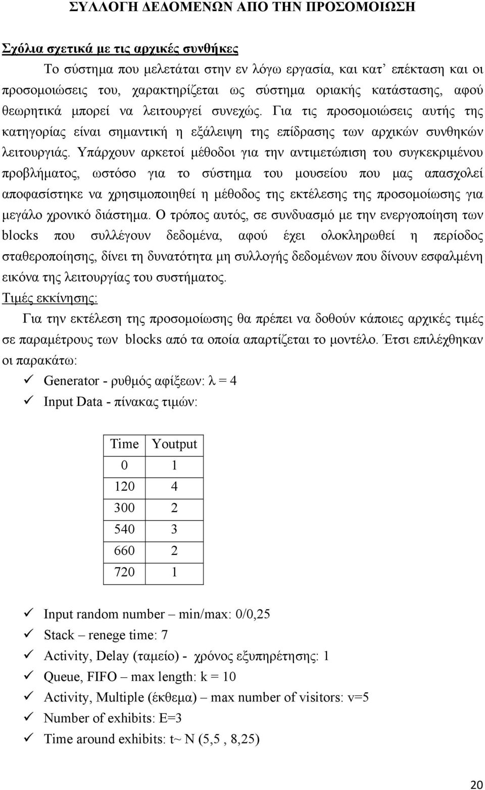 Υπάρχουν αρκετοί μέθοδοι για την αντιμετώπιση του συγκεκριμένου προβλήματος, ωστόσο για το σύστημα του μουσείου που μας απασχολεί αποφασίστηκε να χρησιμοποιηθεί η μέθοδος της εκτέλεσης της