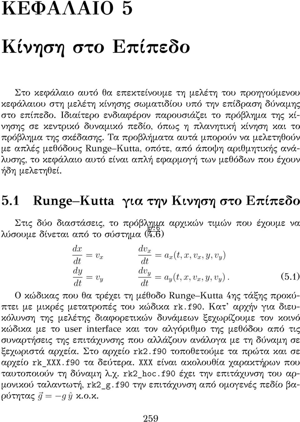 Τα προβλήματα αυτά μπορούν να μελετηθούν με απλές μεθόδους Runge Kutta, οπότε, από άποψη αριθμητικής ανάλυσης, το κεφάλαιο αυτό είναι απλή εφαρμογή των μεθόδων που έχουν ήδη μελετηθεί. 5.