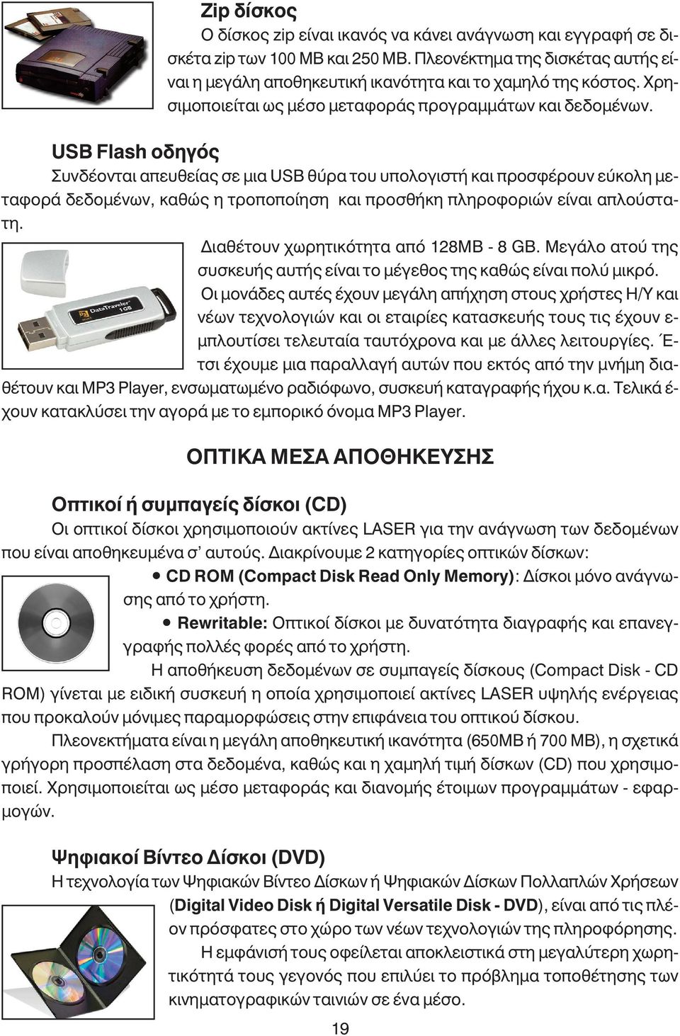 USB Flash οδηγός Συνδέονται απευθείας σε µια USB θύρα του υπολογιστή και προσφέρουν εύκολη µεταφορά δεδοµένων, καθώς η τροποποίηση και προσθήκη πληροφοριών είναι απλούστατη.