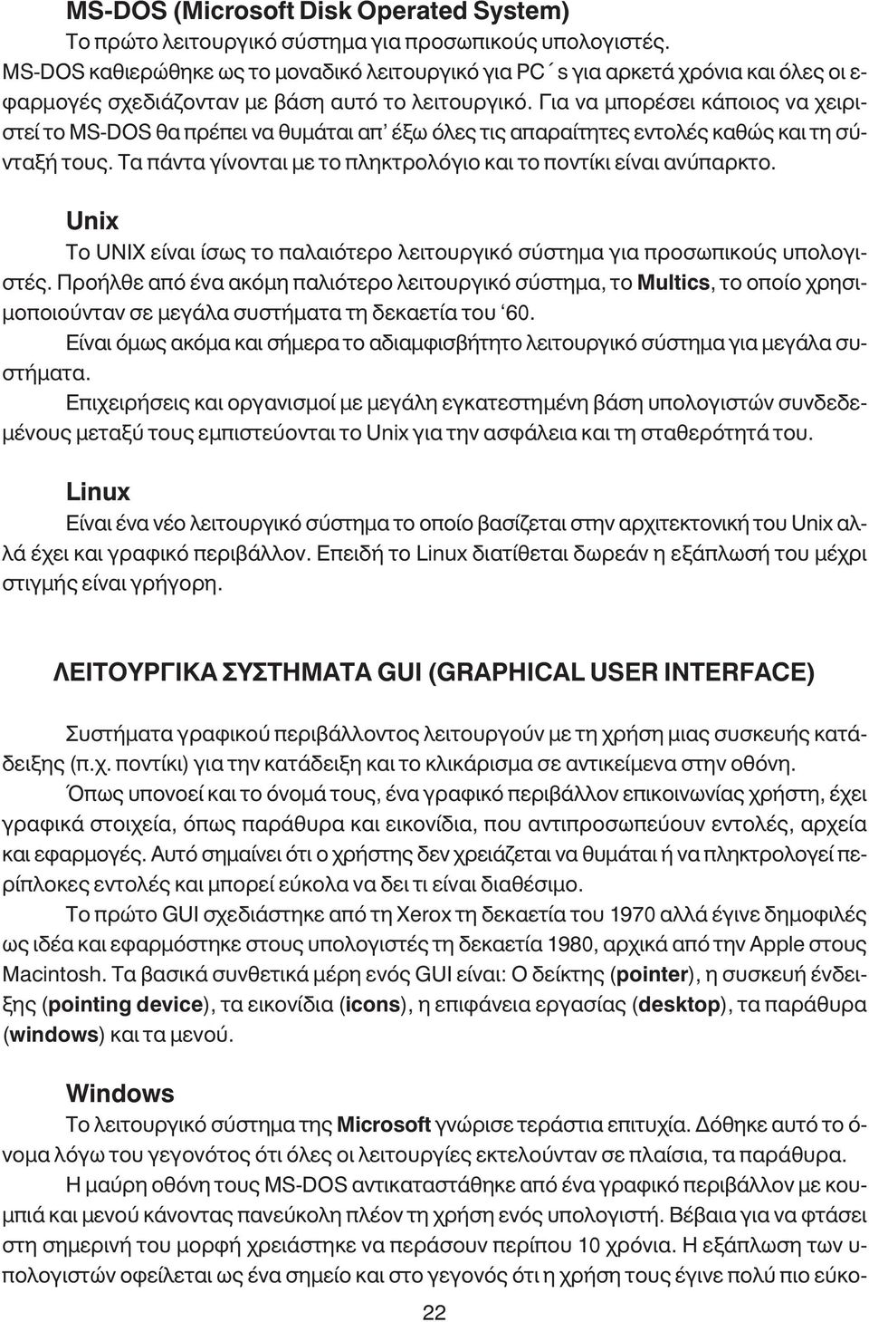 Για να µπορέσει κάποιος να χειριστεί το MS-DOS θα πρέπει να θυµάται απ έξω όλες τις απαραίτητες εντολές καθώς και τη σύνταξή τους. Τα πάντα γίνονται µε το πληκτρολόγιο και το ποντίκι είναι ανύπαρκτο.