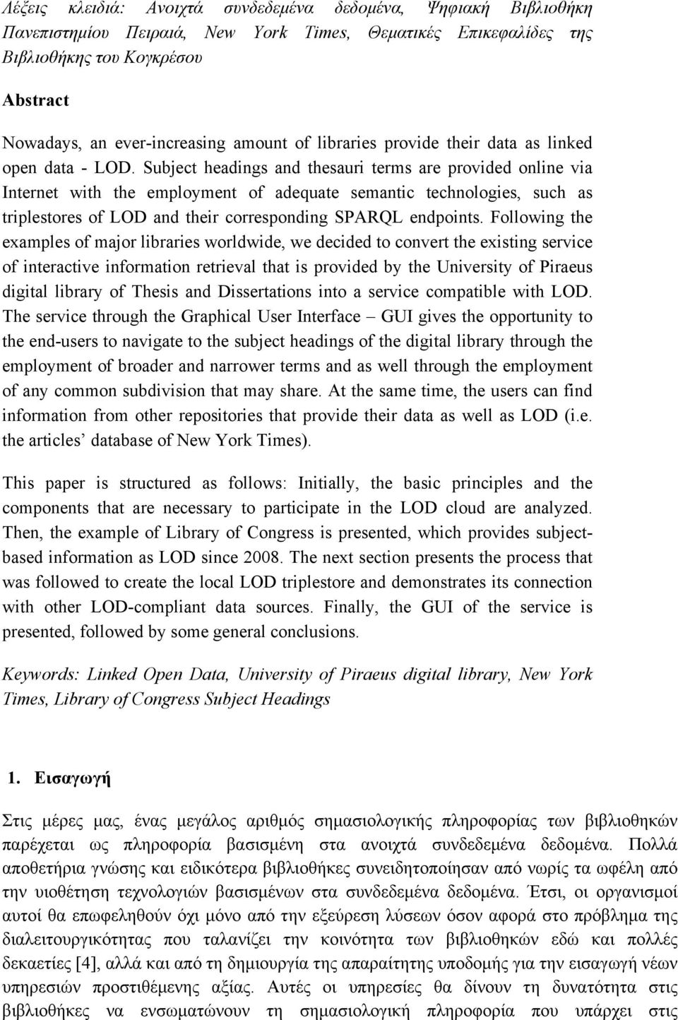 Subject headings and thesauri terms are provided online via Internet with the employment of adequate semantic technologies, such as triplestores of LOD and their corresponding SPARQL endpoints.