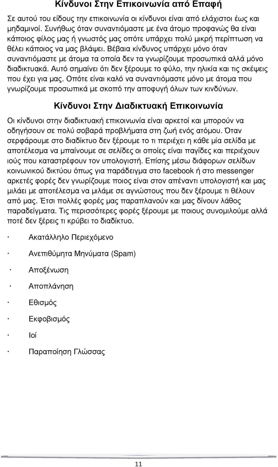 Βέβαια κίνδυνος υπάρχει µόνο όταν συναντιόµαστε µε άτοµα τα οποία δεν τα γνωρίζουµε προσωπικά αλλά µόνο διαδικτυακά. Αυτό σηµαίνει ότι δεν ξέρουµε το φύλο, την ηλικία και τις σκέψεις που έχει για µας.