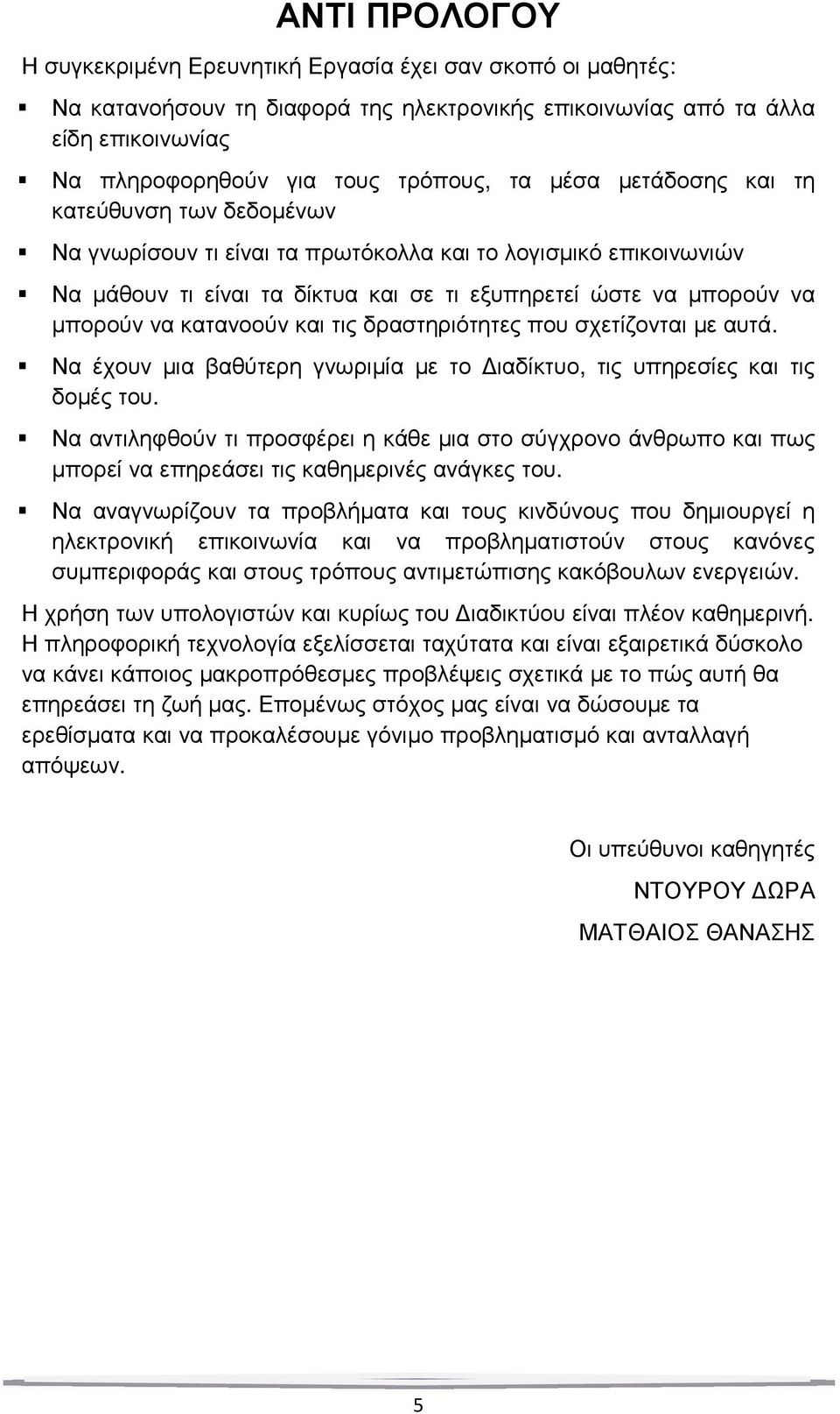 κατανοούν και τις δραστηριότητες που σχετίζονται µε αυτά. Να έχουν µια βαθύτερη γνωριµία µε το ιαδίκτυο, τις υπηρεσίες και τις δοµές του.
