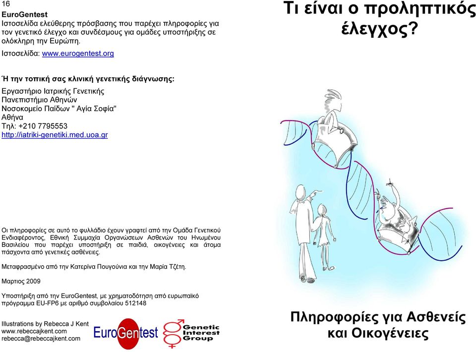Ή την τοπική σας κλινική γενετικής διάγνωσης: Εργαστήριο Ιατρικής Γενετικής Πανεπιστήµιο Αθηνών Νοσοκοµείο Παίδων " Αγία Σοφία" Αθήνα Τηλ: +210 7795553 http://iatriki-genetiki.med.uoa.