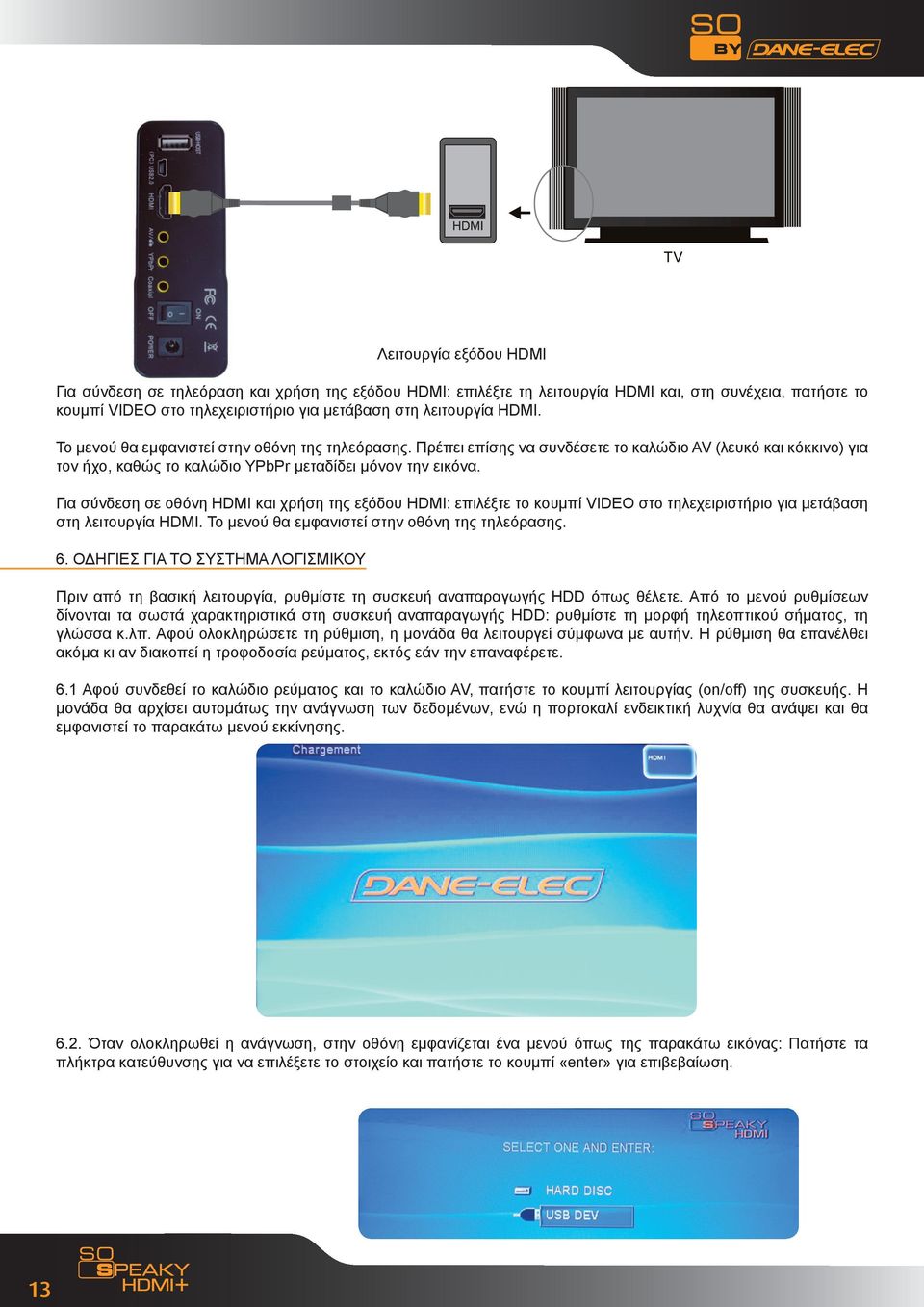 Για σύνδεση σε οθόνη HDMI και χρήση της εξόδου HDMI: επιλέξτε το κουμπί VIDEO στο τηλεχειριστήριο για μετάβαση στη λειτουργία HDMI. το μενού θα εμφανιστεί στην οθόνη της τηλεόρασης. 6.