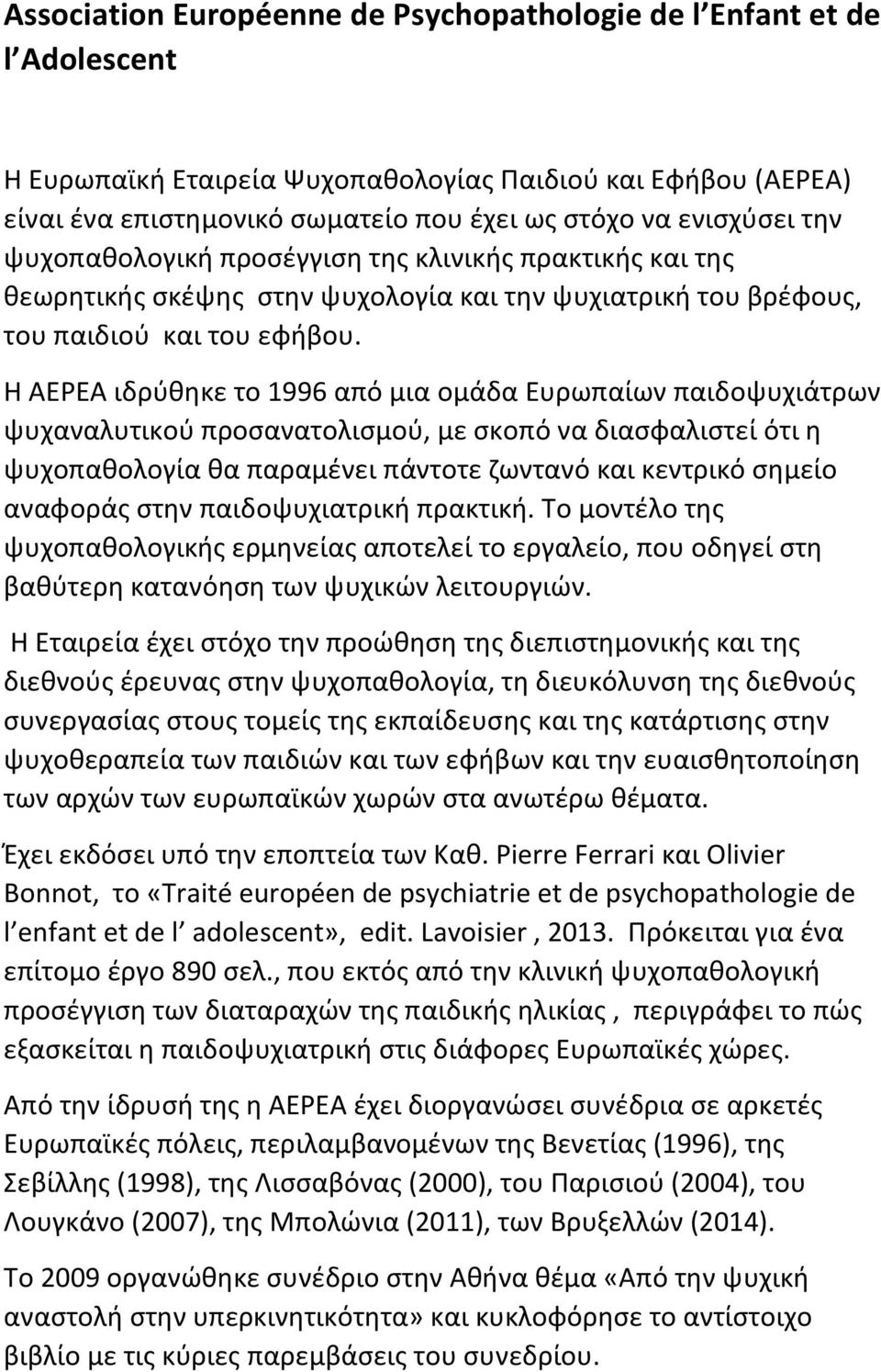 Η AEPEA ιδρύθηκε το 1996 από μια ομάδα Ευρωπαίων παιδοψυχιάτρων ψυχαναλυτικού προσανατολισμού, με σκοπό να διασφαλιστεί ότι η ψυχοπαθολογία θα παραμένει πάντοτε ζωντανό και κεντρικό σημείο αναφοράς